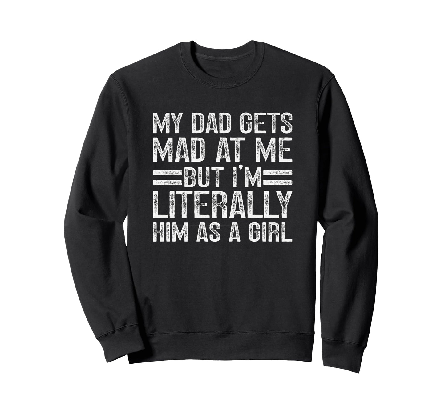 My Dad Gets Mad Me But Im Literally Sweatshirt - Graphic Print for Adults - T-Shirt, Sweatshirt, Hoodie