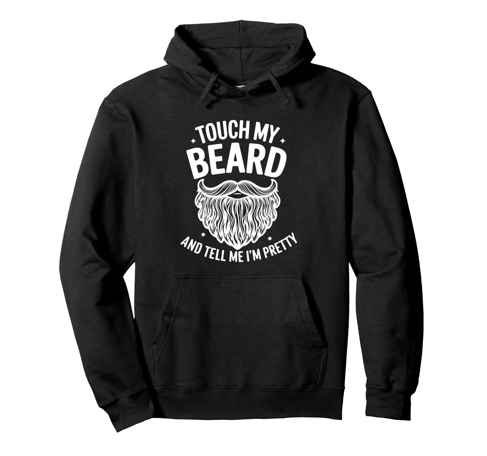 Touch My Beard And Tell Me I M Pretty Hoodie - Custom Art Print Unisex - T-Shirt, Sweatshirt, Hoodie