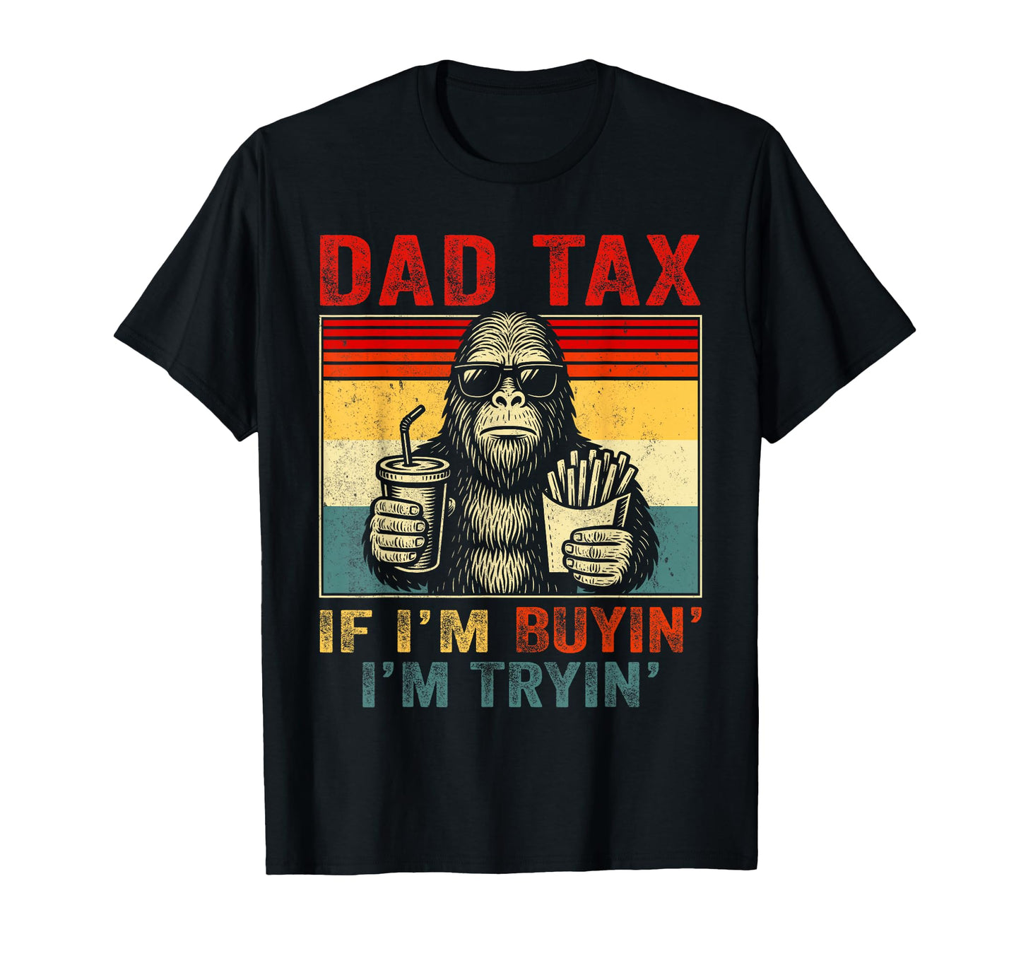 Dad Tax If Im Buyin Im Tryin Bigfoot T-Shirt - Streetwear Style Unisex - T-Shirt, Sweatshirt, Hoodie