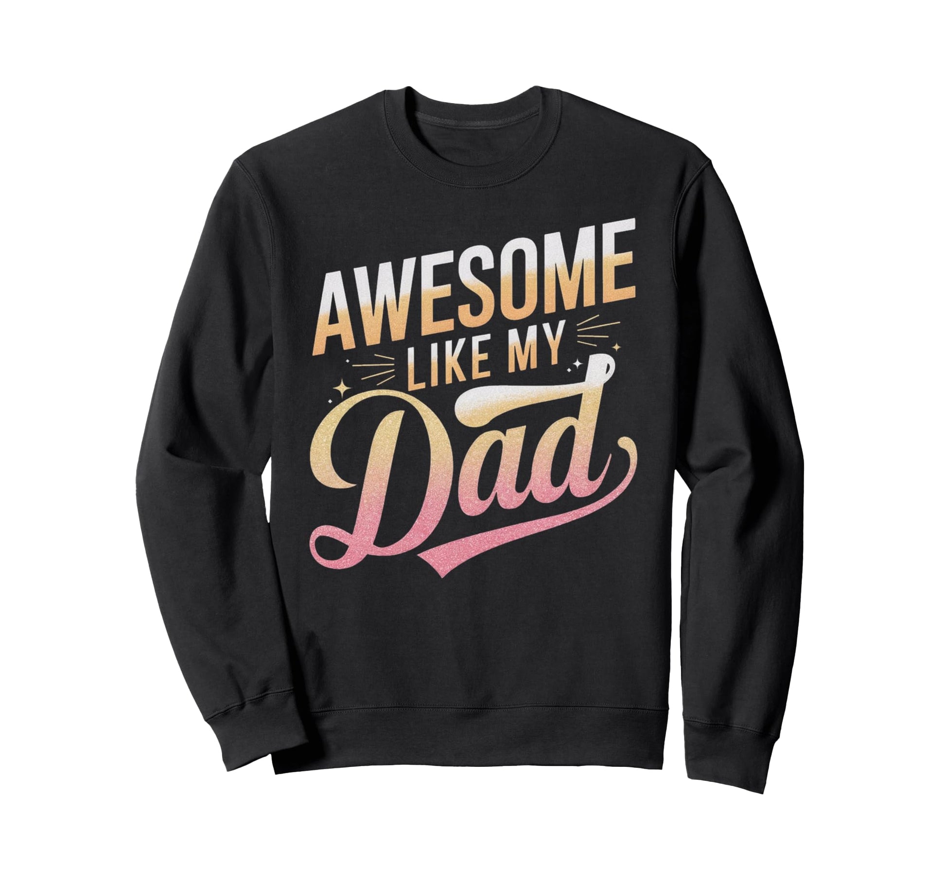 Awesome Like My Dad Gifts Funny Sweatshirt - Fun Novelty Design Unisex - T-Shirt, Sweatshirt, Hoodie