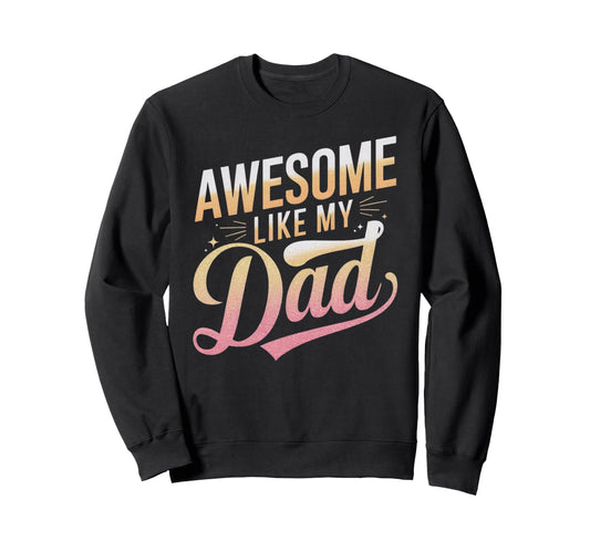 Awesome Like My Dad Gifts Funny Sweatshirt - Fun Novelty Design Unisex - T-Shirt, Sweatshirt, Hoodie