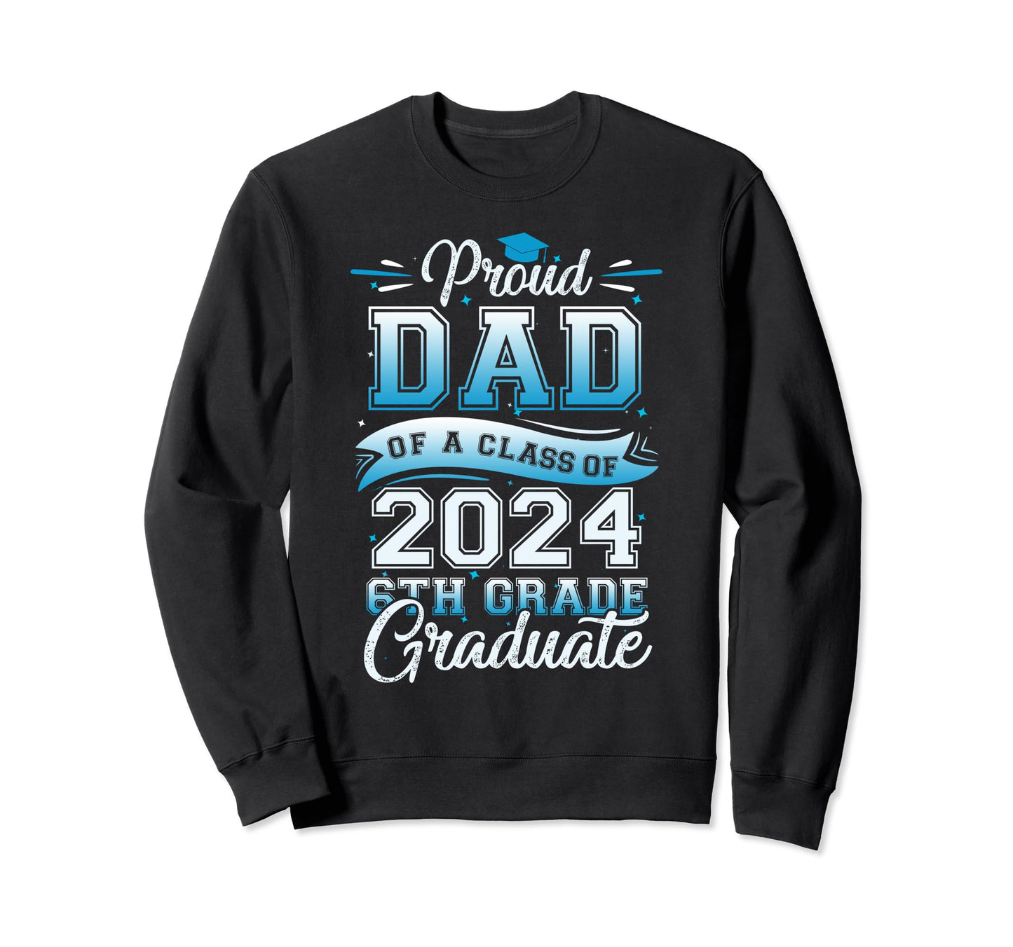 Proud Dad Class 2024 Graduate 6Th Sweatshirt - Minimalist Print Men Women - T-Shirt, Sweatshirt, Hoodie