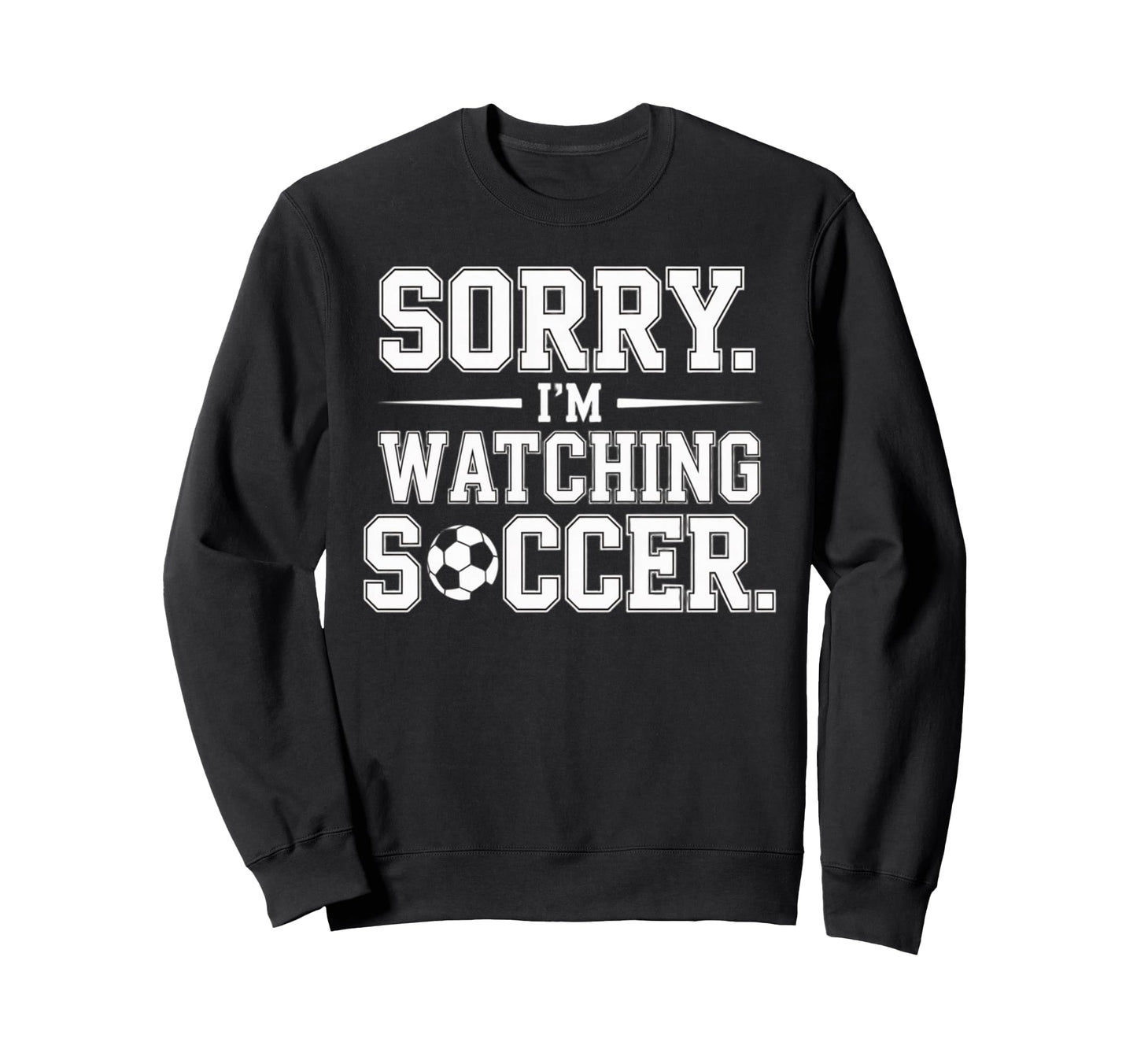 Sorry Im Watching Soccer Funny Sweatshirt - Trendy Graphic for Adults - T-Shirt, Sweatshirt, Hoodie
