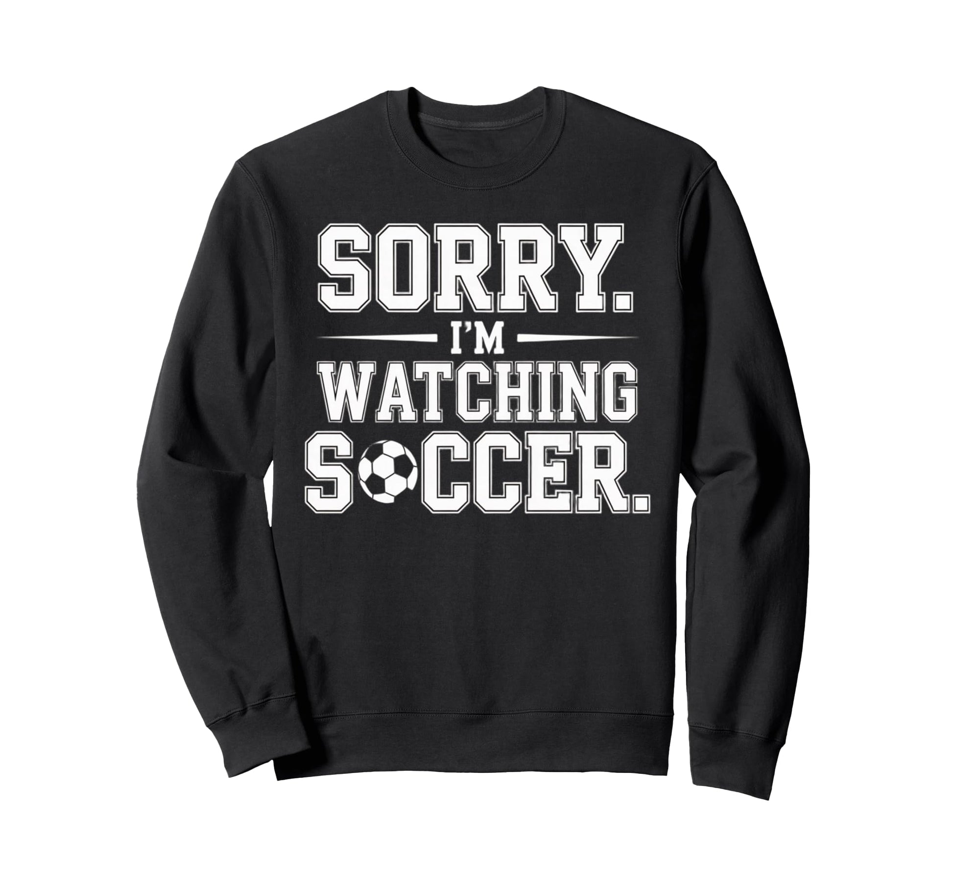 Sorry Im Watching Soccer Funny Sweatshirt - Trendy Graphic for Adults - T-Shirt, Sweatshirt, Hoodie