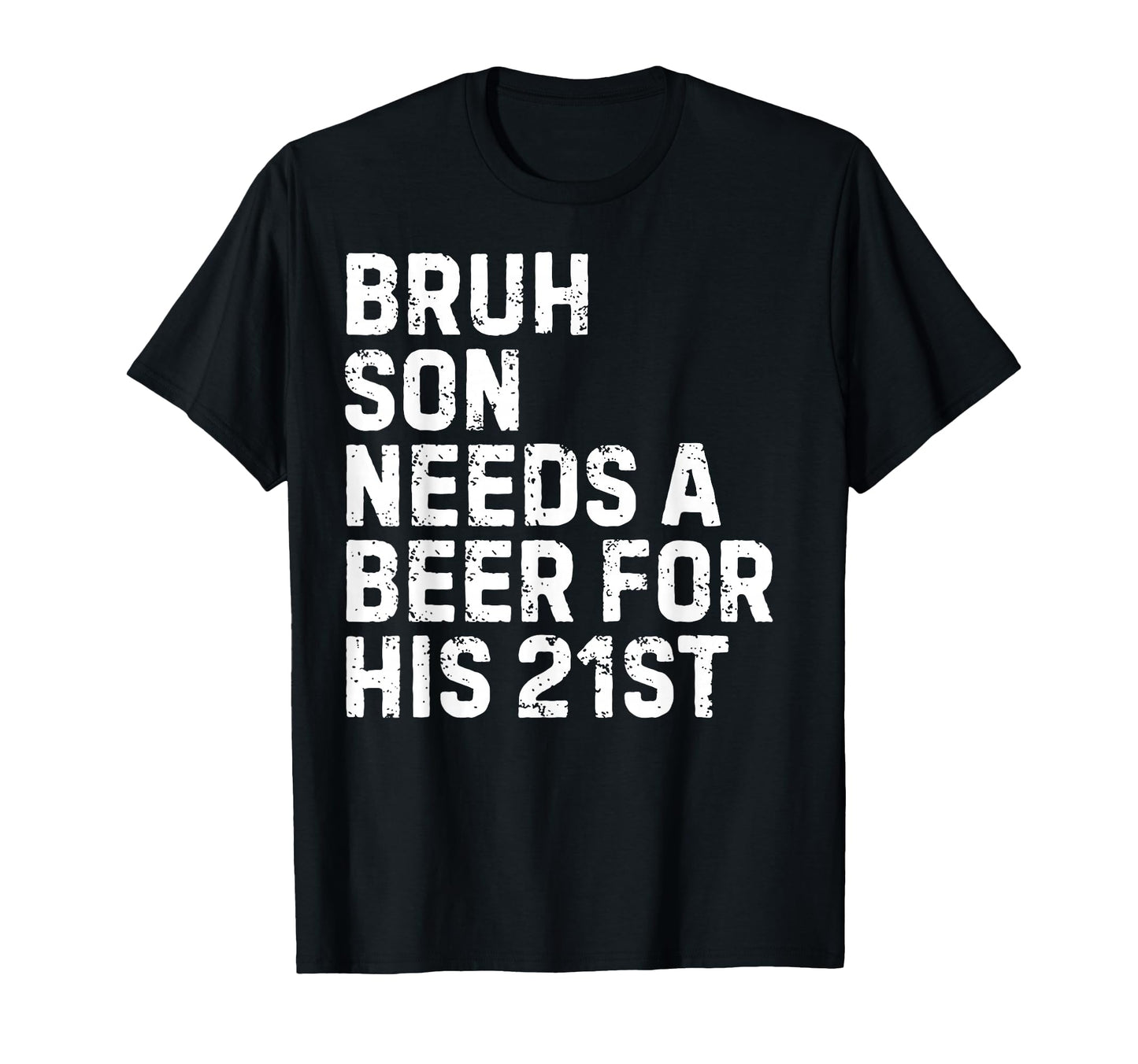 Bruh Son Needs Beer 21St His T-Shirt - Casual Everyday Wear Unisex - T-Shirt, Sweatshirt, Hoodie