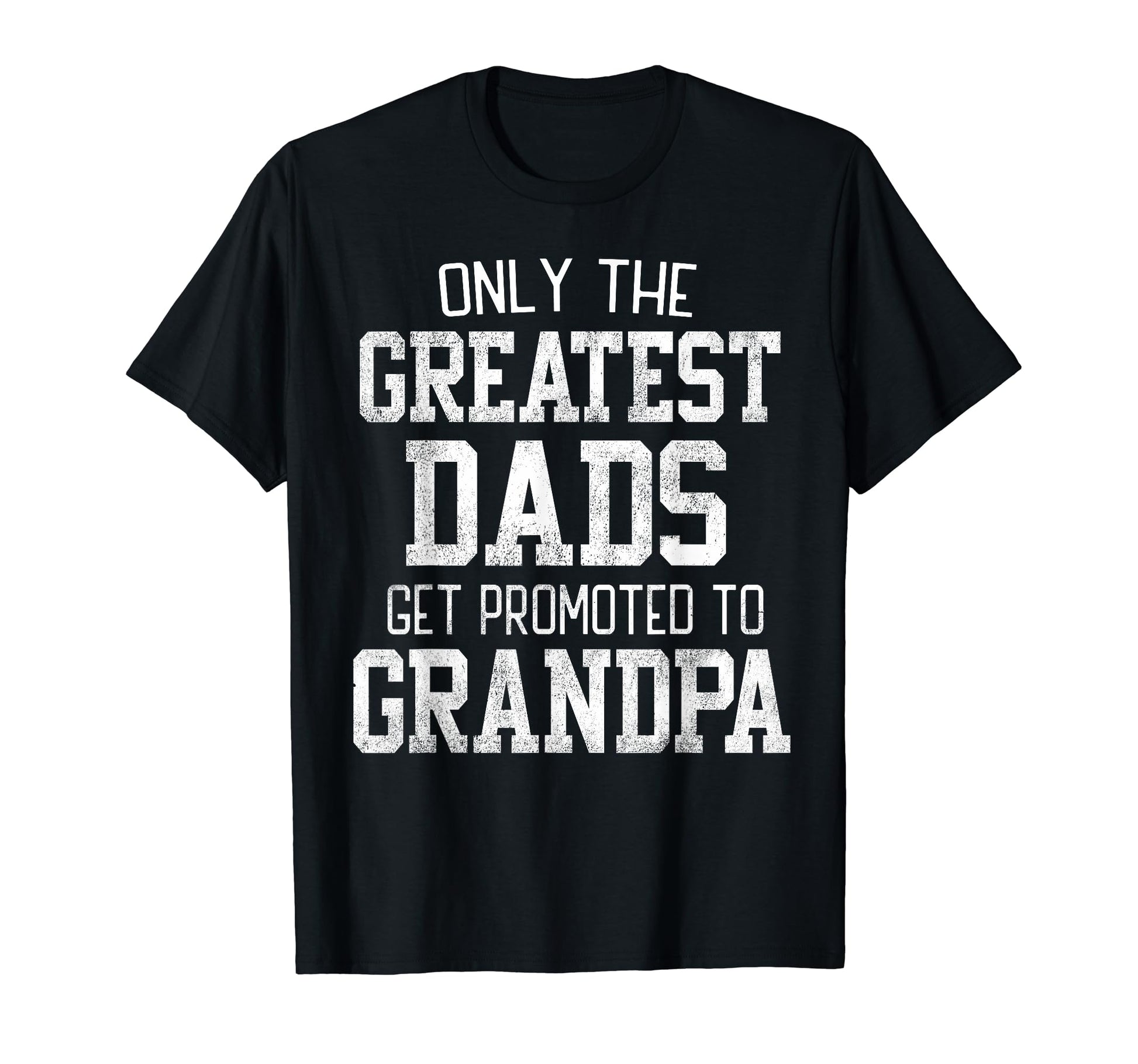 Only Greatest Dads Get Promoted To T-Shirt - Custom Art Print for Adults - T-Shirt, Sweatshirt, Hoodie