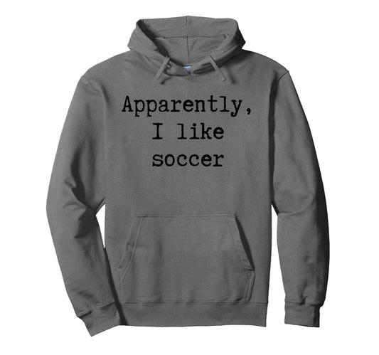 Apparently I Like Soccer Funny Mom Dad Hoodie - Graphic Print for Adults - T-Shirt, Sweatshirt, Hoodie