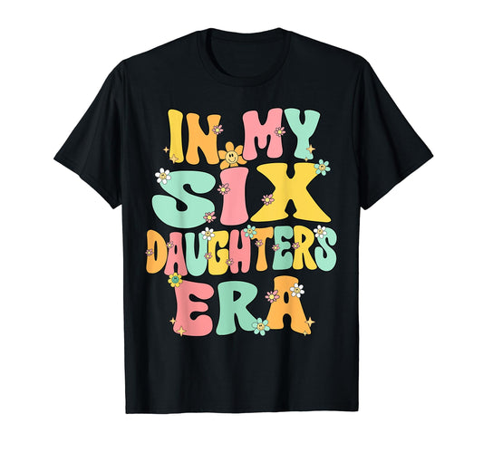 6 Six Daughters Dad Mom My 6 Six Daughters T-Shirt - Trendy Graphic Unisex - T-Shirt, Sweatshirt, Hoodie