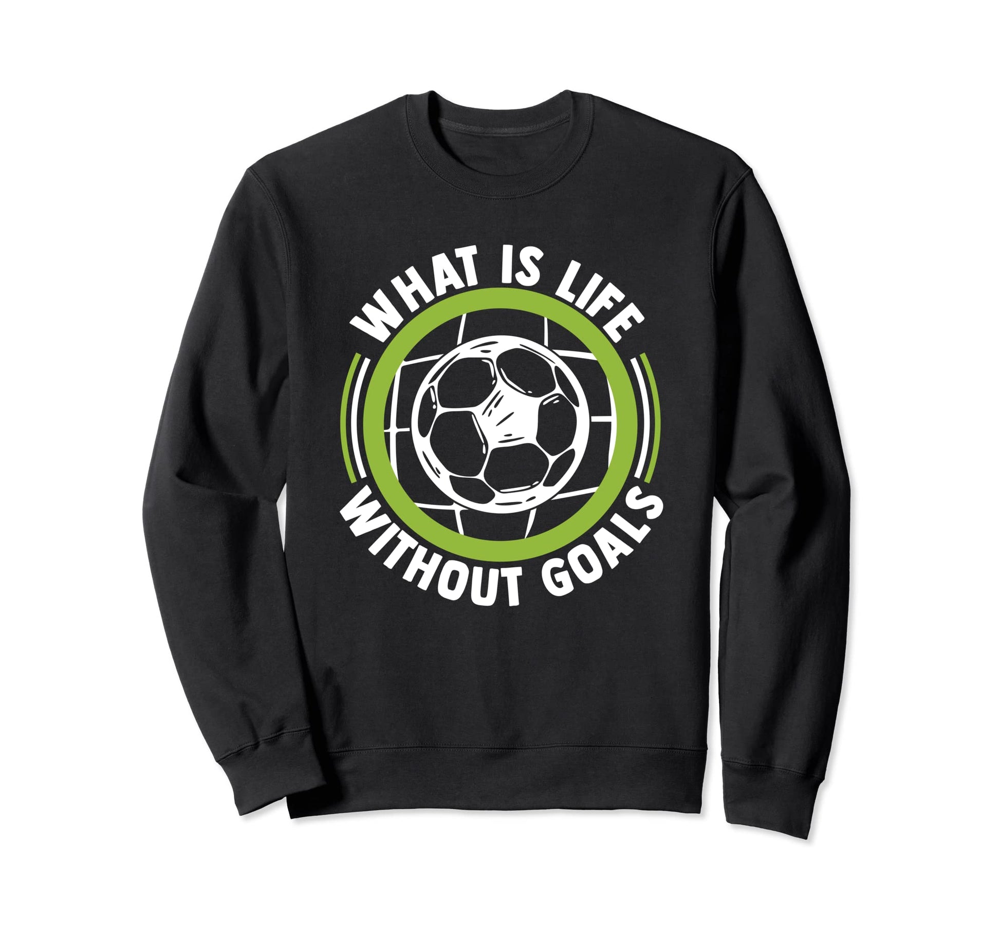 What Is Life Without Goals Futbol Sweatshirt - Custom Art Print for Adults - T-Shirt, Sweatshirt, Hoodie