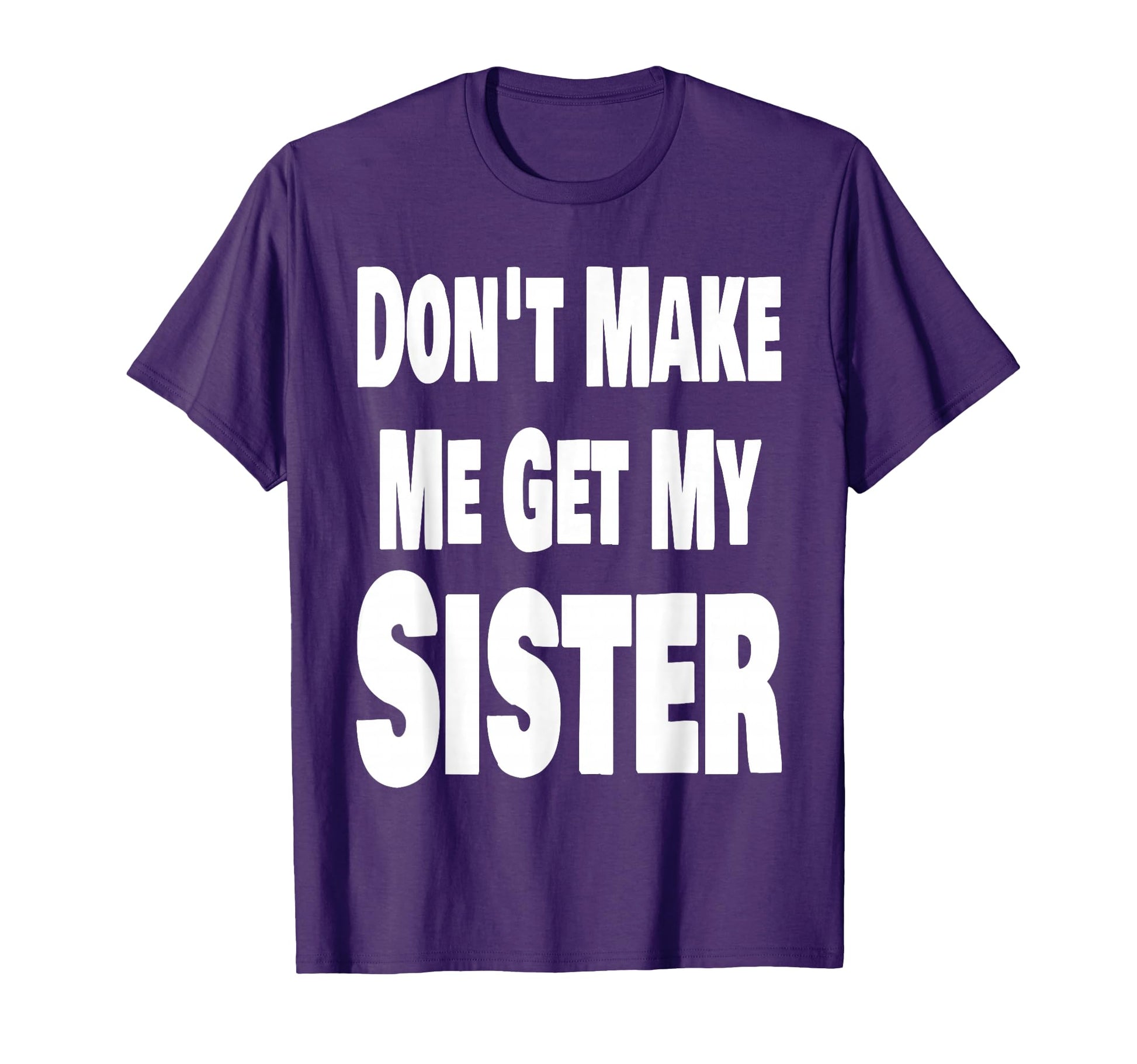 Funny Dont Make Me Get My Sister T-Shirt - Aesthetic Graphic Men Women - T-Shirt, Sweatshirt, Hoodie