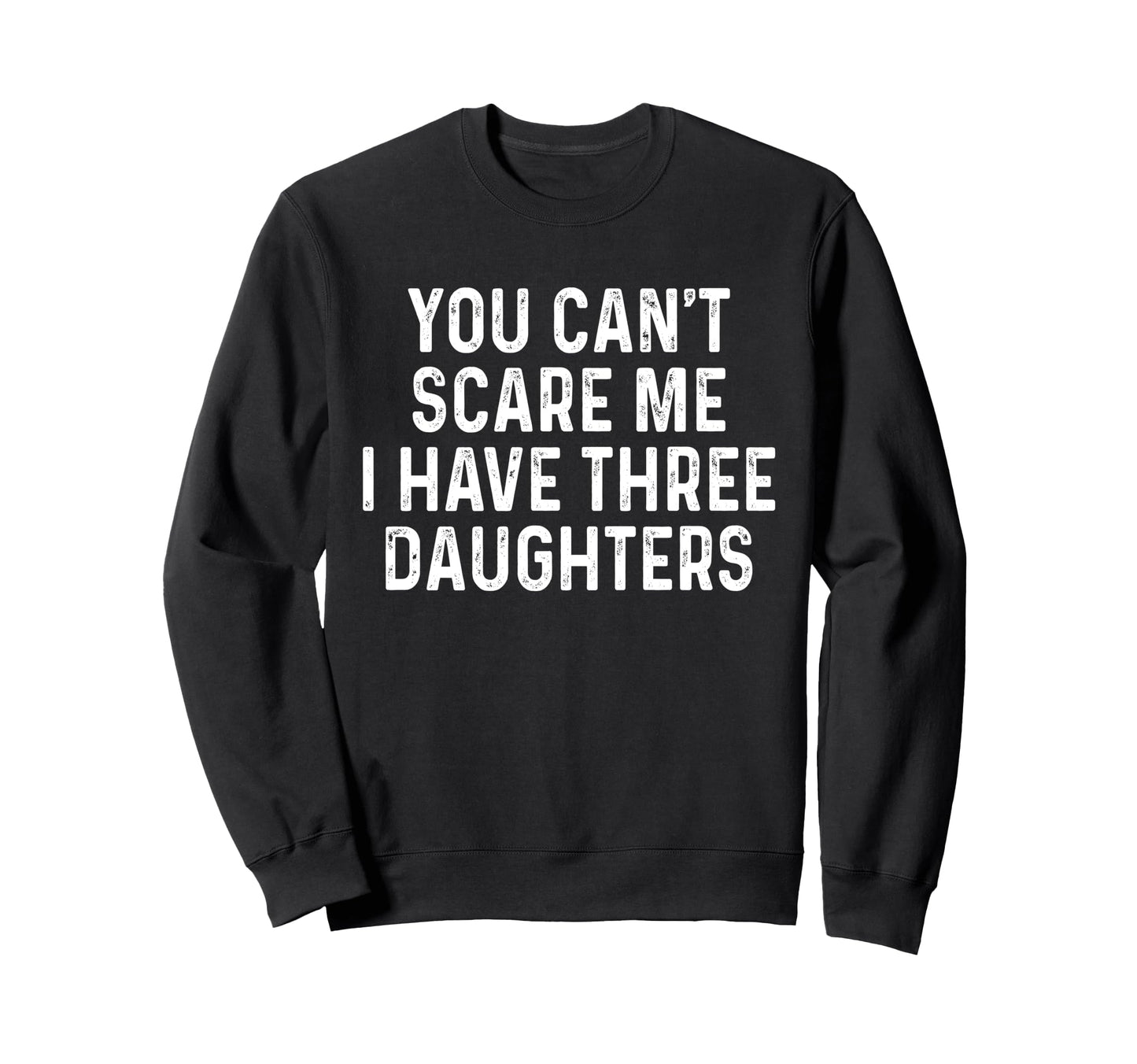 You Cant Scare Me I Have Three Sweatshirt - Fun Novelty Design Men Women - T-Shirt, Sweatshirt, Hoodie