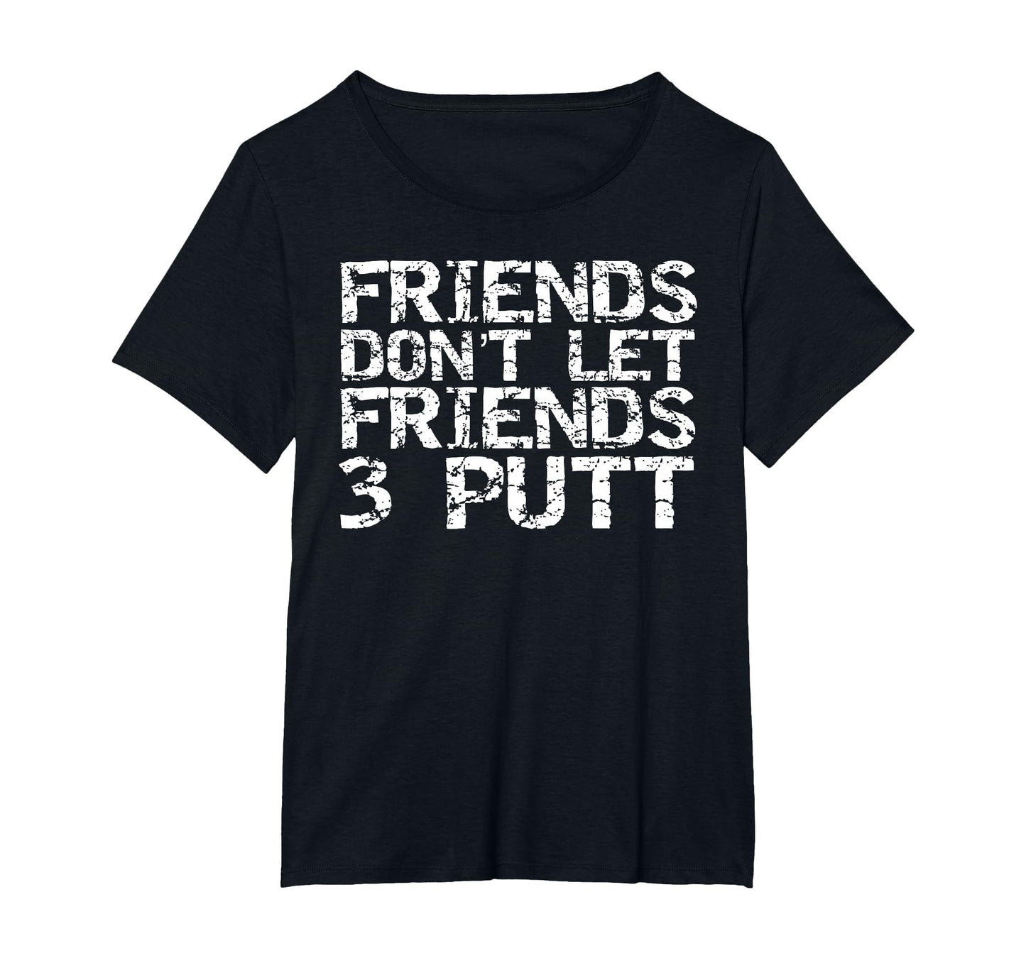 Friends Dont Let Friend 3 Putt T-Shirt - Fun Novelty Design for Adults - T-Shirt, Sweatshirt, Hoodie