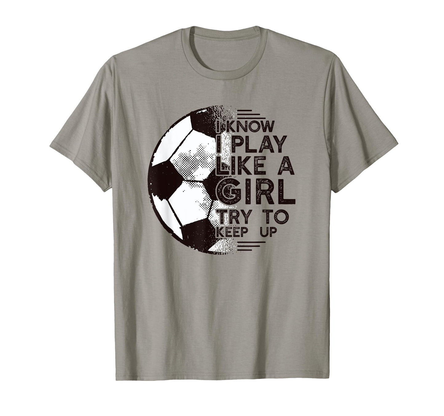 I Know I Play Like Try To Keep Up Soccer T-Shirt - Graphic Print Men Women - T-Shirt, Sweatshirt, Hoodie