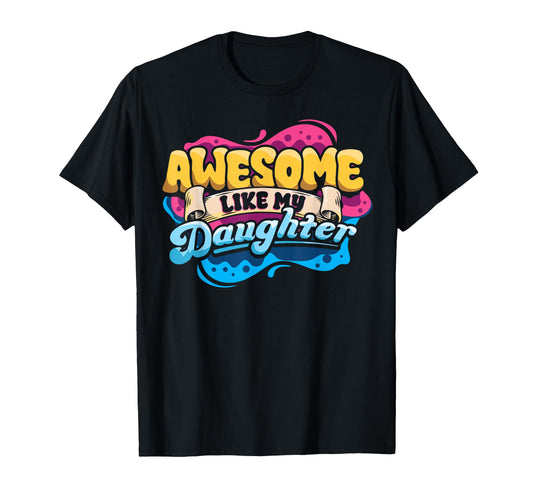 Awesome Like My Daughter Fathers Day Funny T-Shirt - Unique Graphic Unisex - T-Shirt, Sweatshirt, Hoodie