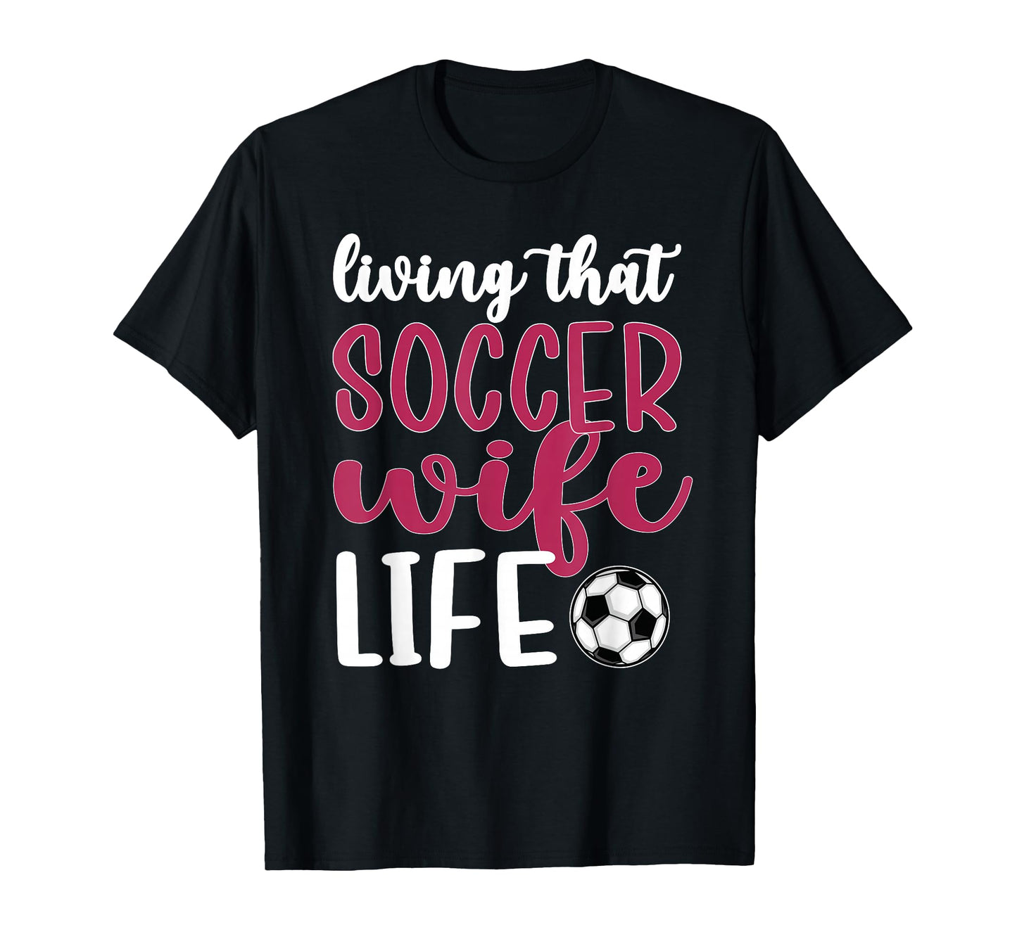 Living That Soccer Wife Life Soccer T-Shirt - Graphic Print Men Women - T-Shirt, Sweatshirt, Hoodie