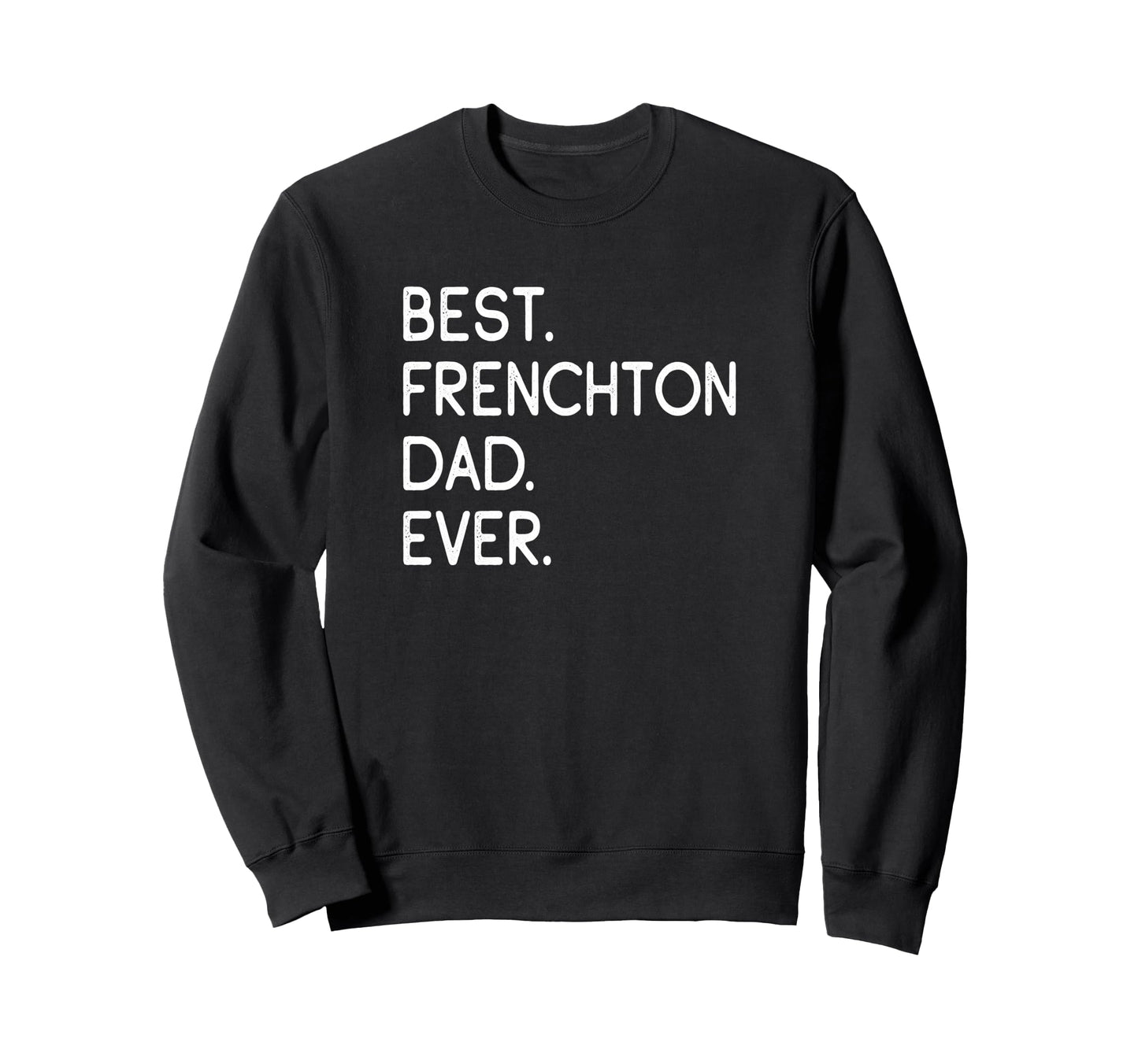 Frenchtons Best Frenchton Dad Ever Sweatshirt - Minimalist Print Men Women - T-Shirt, Sweatshirt, Hoodie