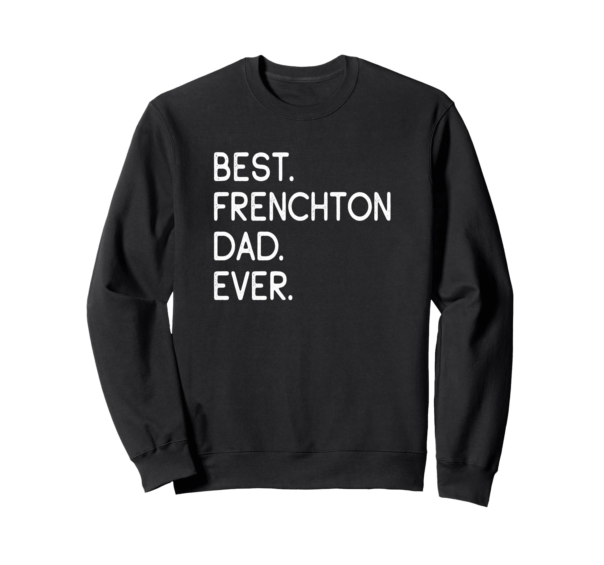 Frenchtons Best Frenchton Dad Ever Sweatshirt - Minimalist Print Men Women - T-Shirt, Sweatshirt, Hoodie