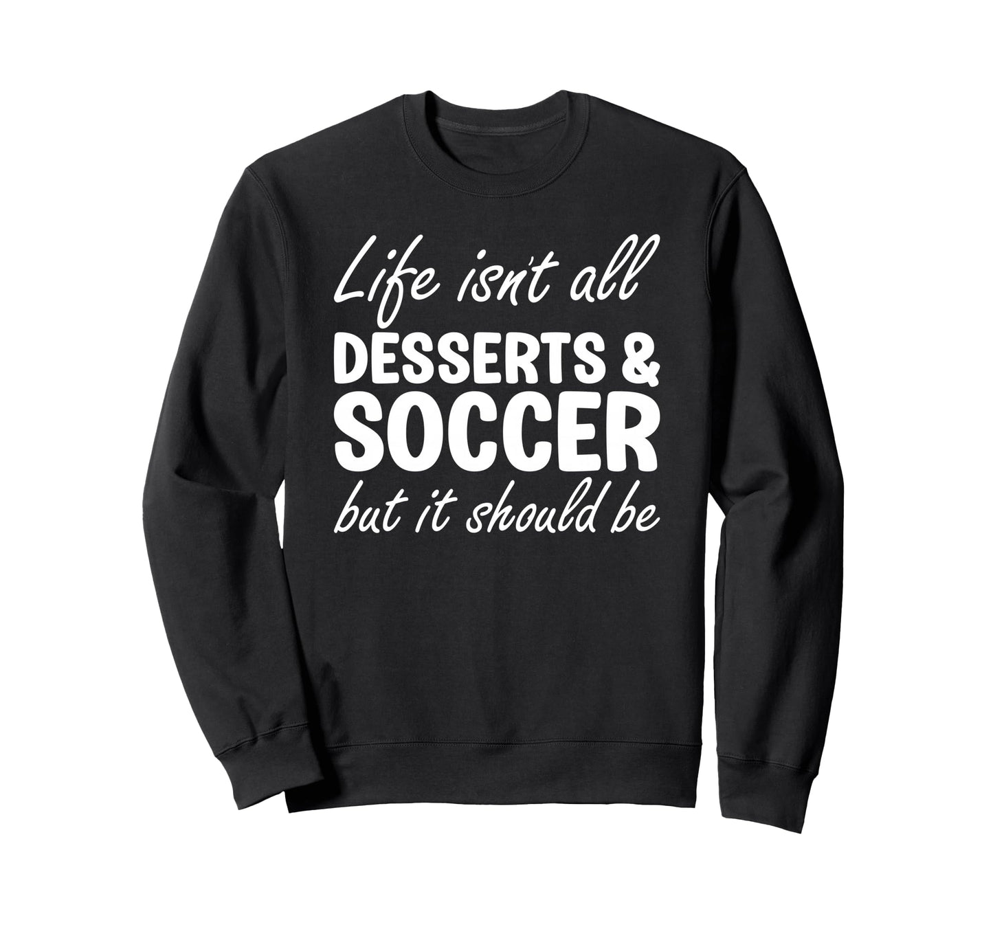 Desserts And Soccer I Love Dessert Sweatshirt - Novelty Apparel for Adults - T-Shirt, Sweatshirt, Hoodie