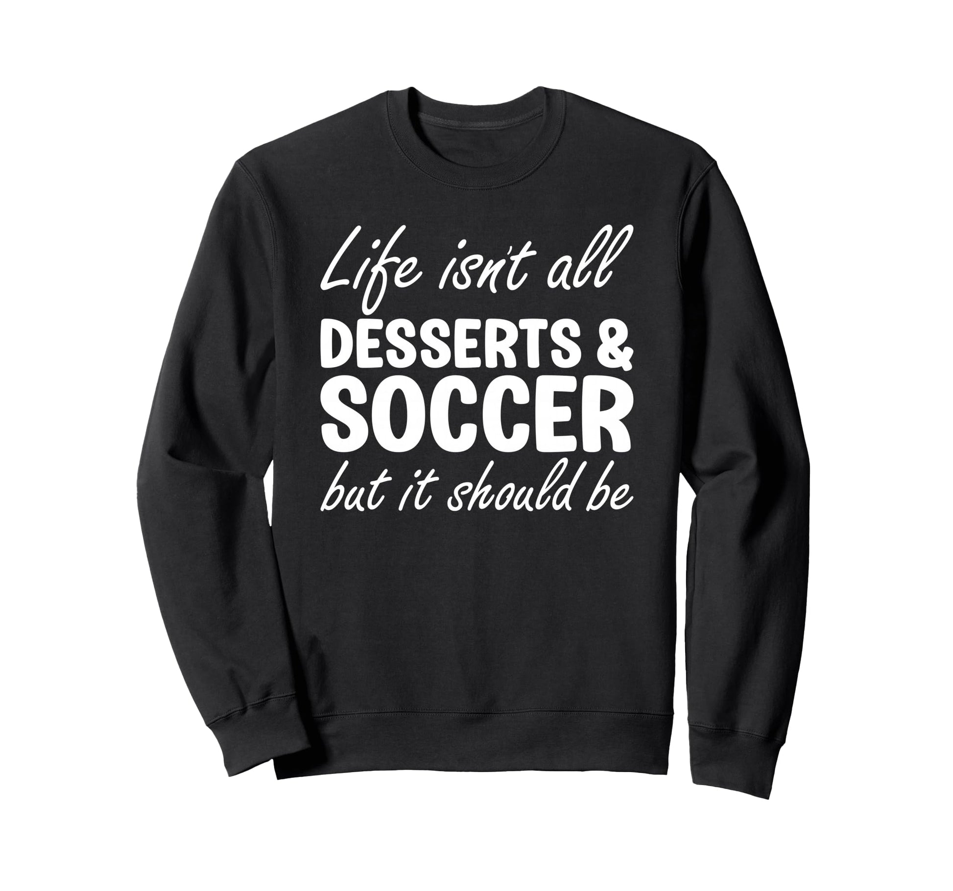 Desserts And Soccer I Love Dessert Sweatshirt - Novelty Apparel for Adults - T-Shirt, Sweatshirt, Hoodie