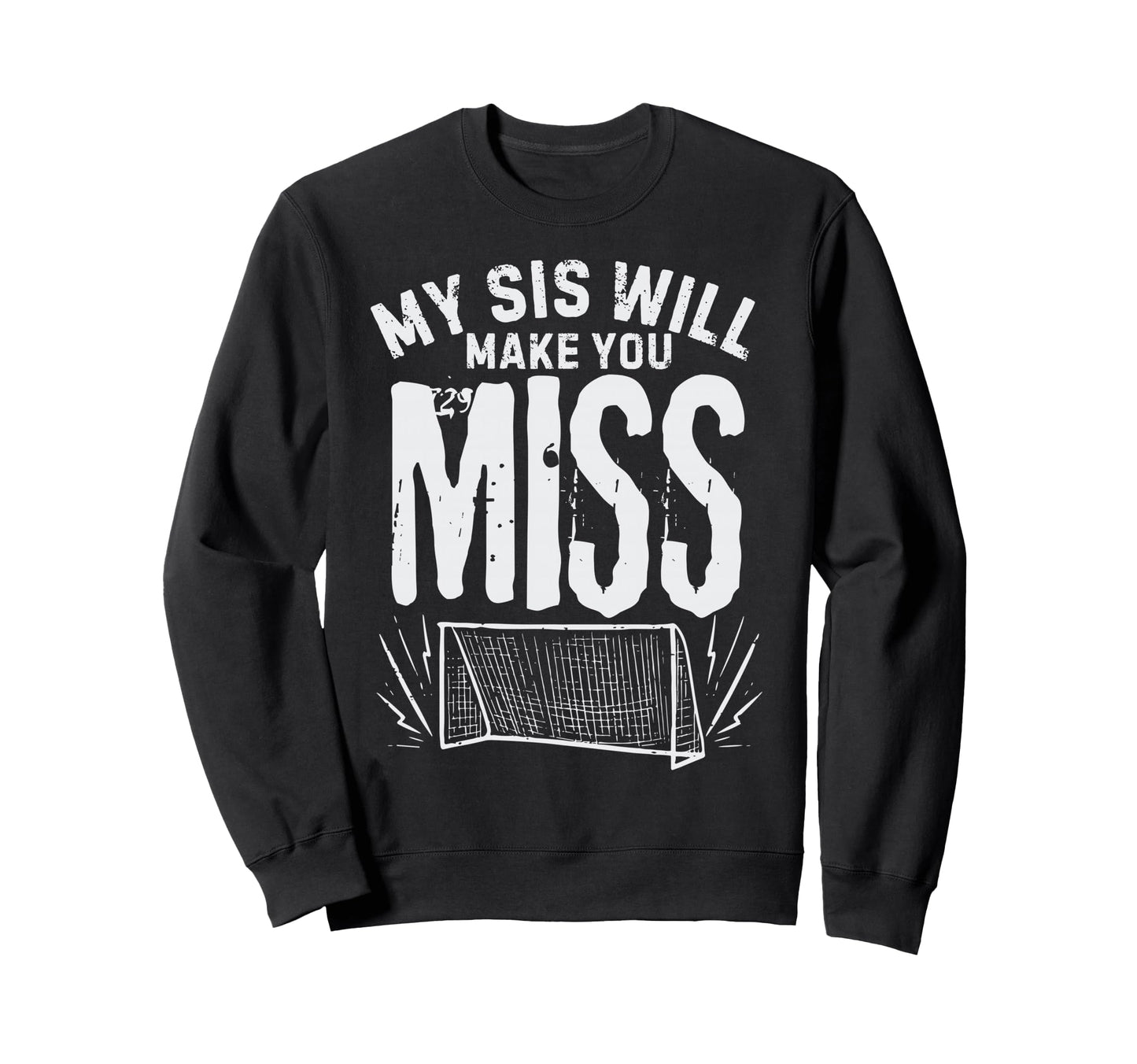 My Sis Will Make You Miss Soccer Sister Sweatshirt - Graphic Print Unisex - T-Shirt, Sweatshirt, Hoodie