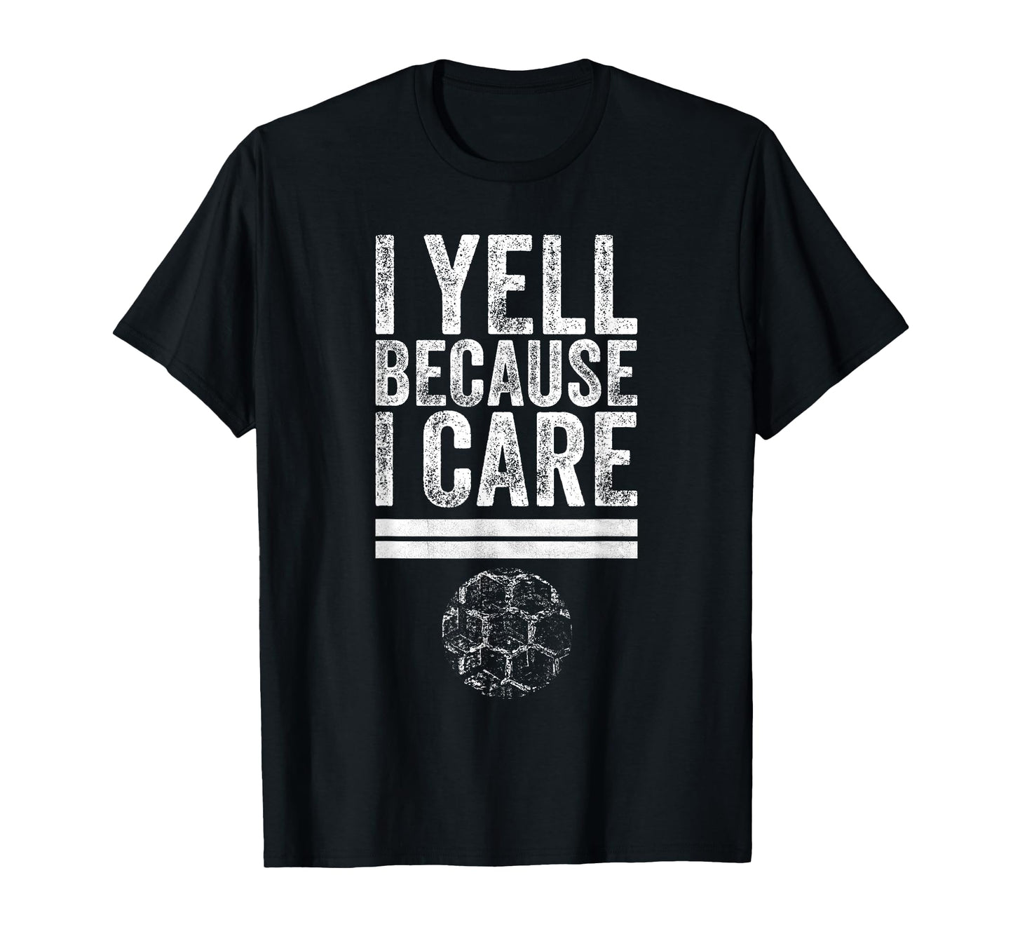 I Yell Because I Care Funny Soccer T-Shirt - Streetwear Style Men Women - T-Shirt, Sweatshirt, Hoodie