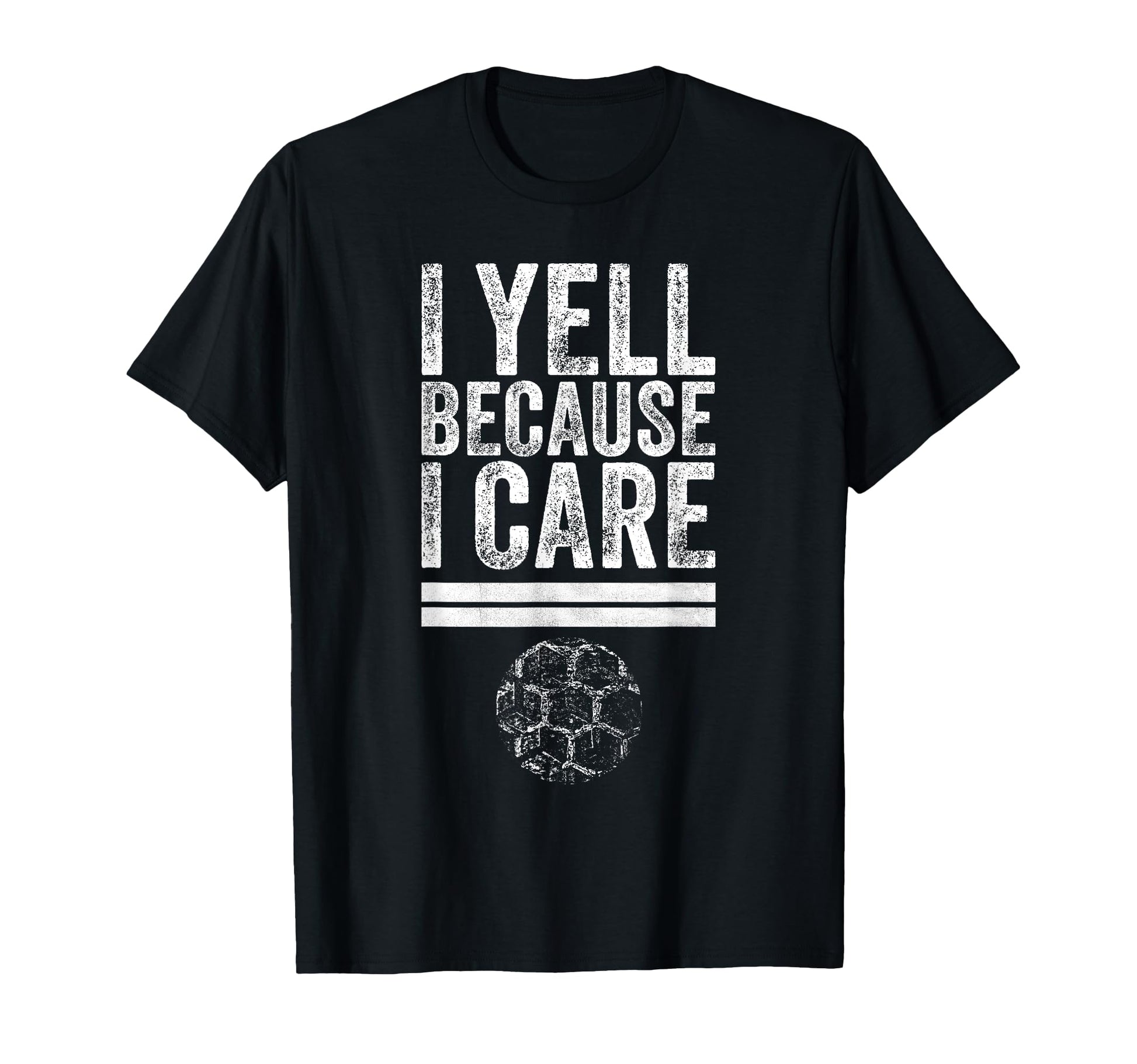 I Yell Because I Care Funny Soccer T-Shirt - Streetwear Style Men Women - T-Shirt, Sweatshirt, Hoodie