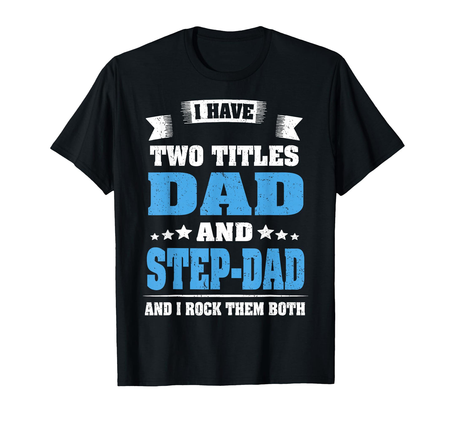 I Have Two Titles Dad And Step Dad Funny T-Shirt - Graphic Print Unisex - T-Shirt, Sweatshirt, Hoodie