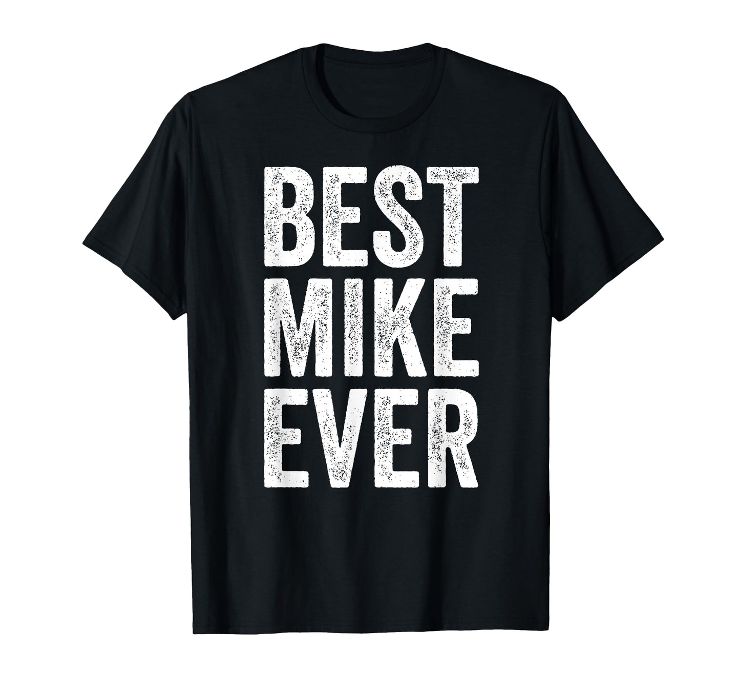 Best Mike Ever Funny Personalized First T-Shirt - Novelty Apparel Unisex - T-Shirt, Sweatshirt, Hoodie