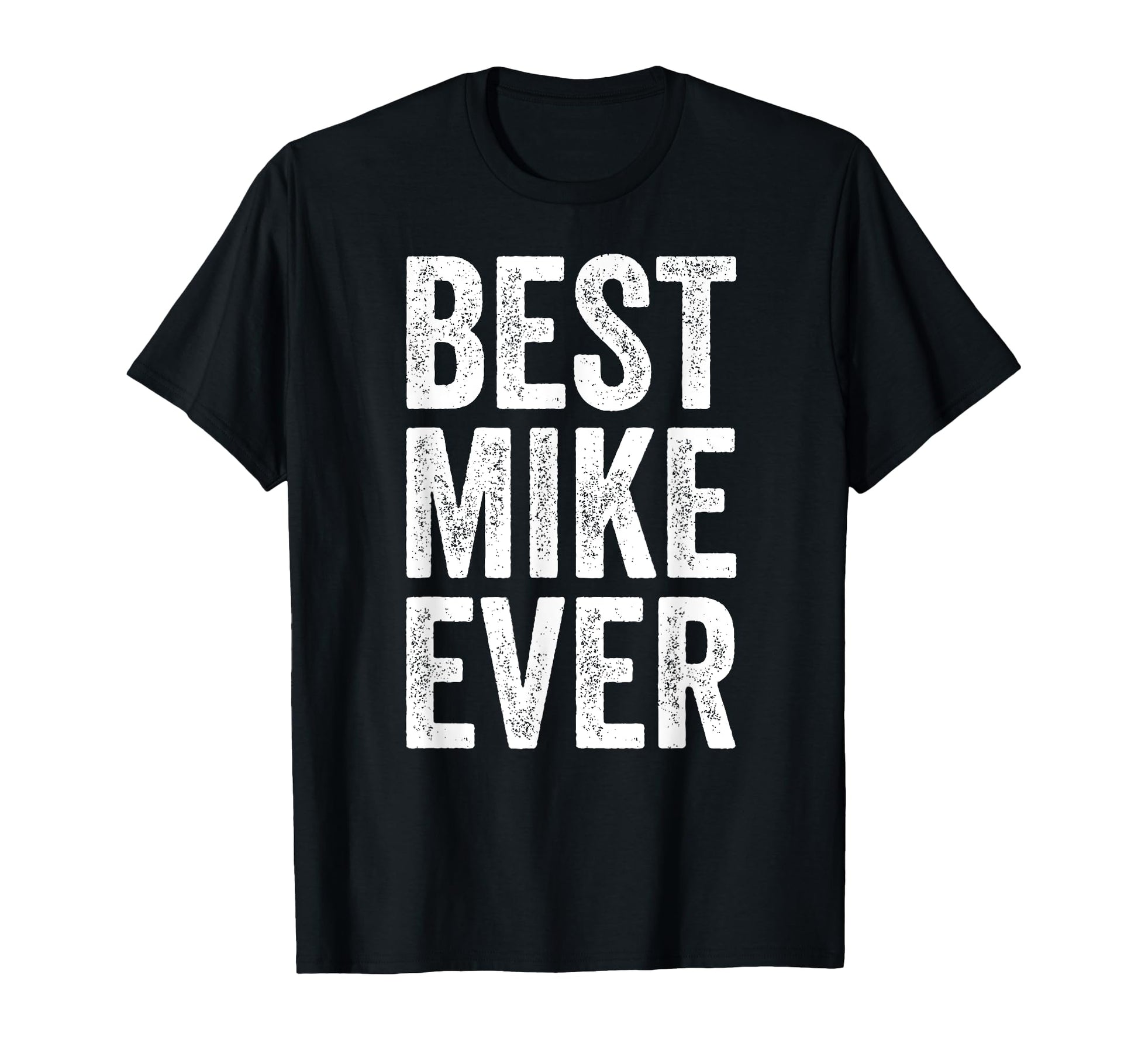 Best Mike Ever Funny Personalized First T-Shirt - Novelty Apparel Unisex - T-Shirt, Sweatshirt, Hoodie