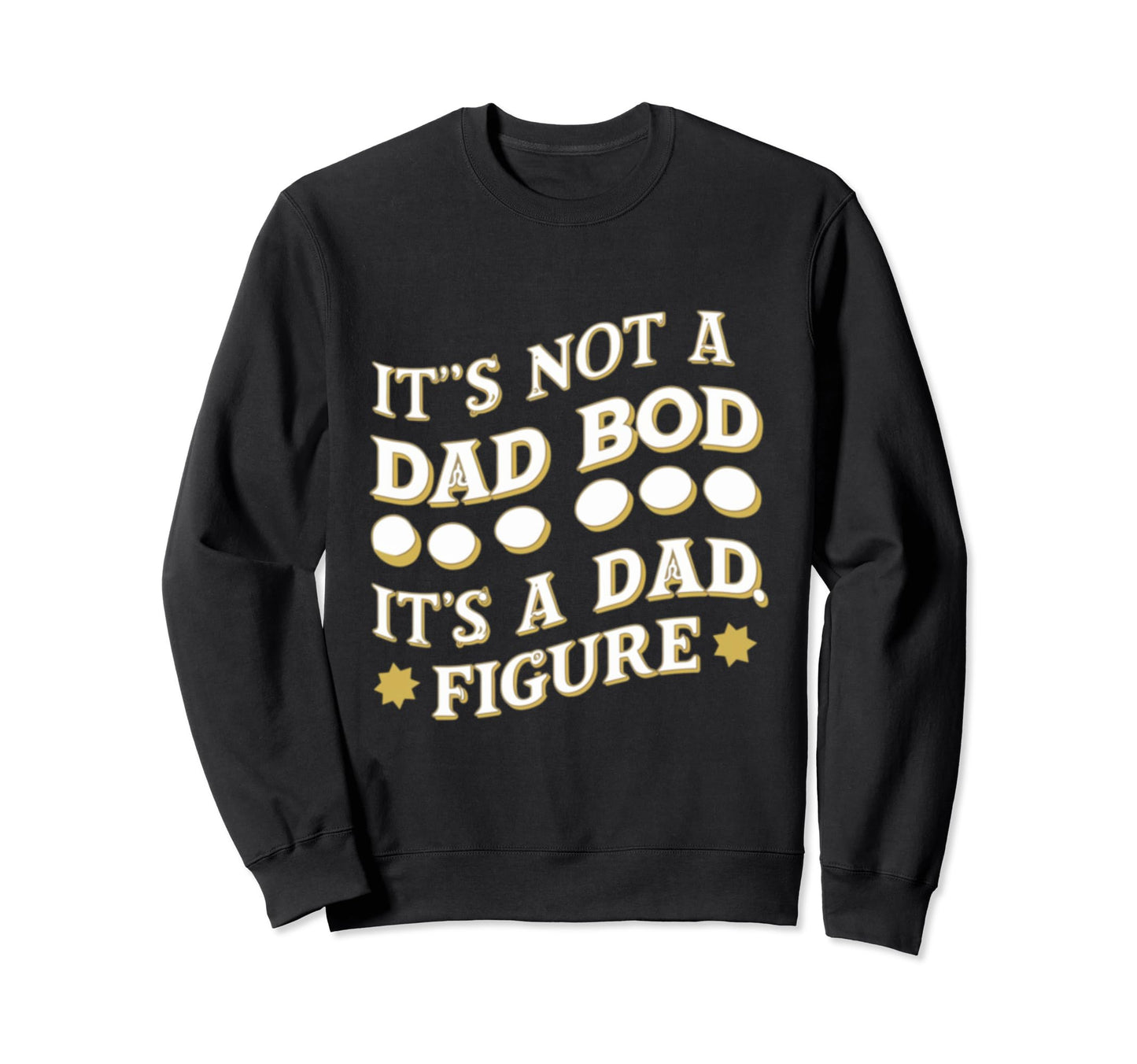 Funny Its Not Dad Bod Its Father Sweatshirt - Streetwear Style for Adults - T-Shirt, Sweatshirt, Hoodie