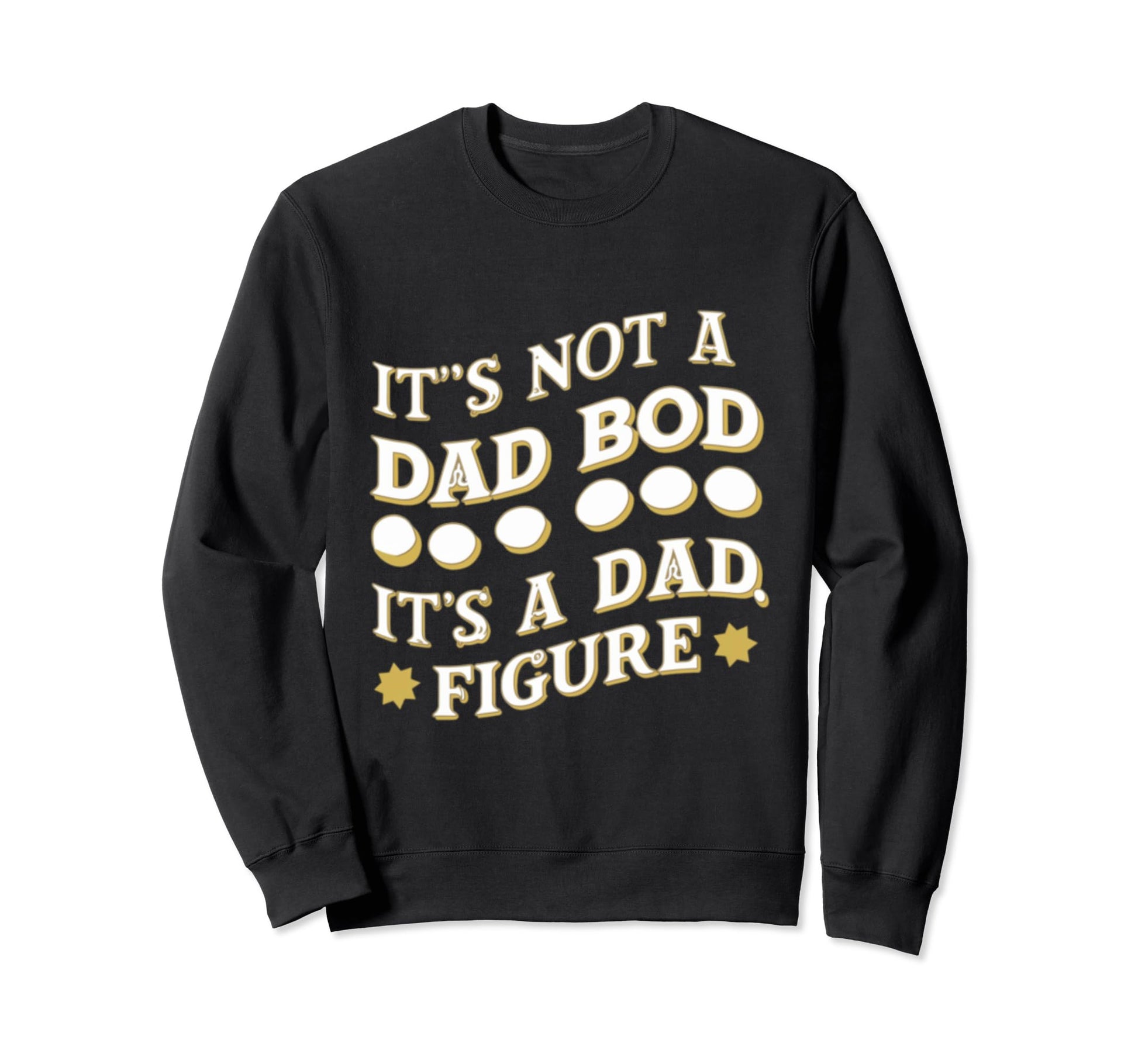 Funny Its Not Dad Bod Its Father Sweatshirt - Streetwear Style for Adults - T-Shirt, Sweatshirt, Hoodie