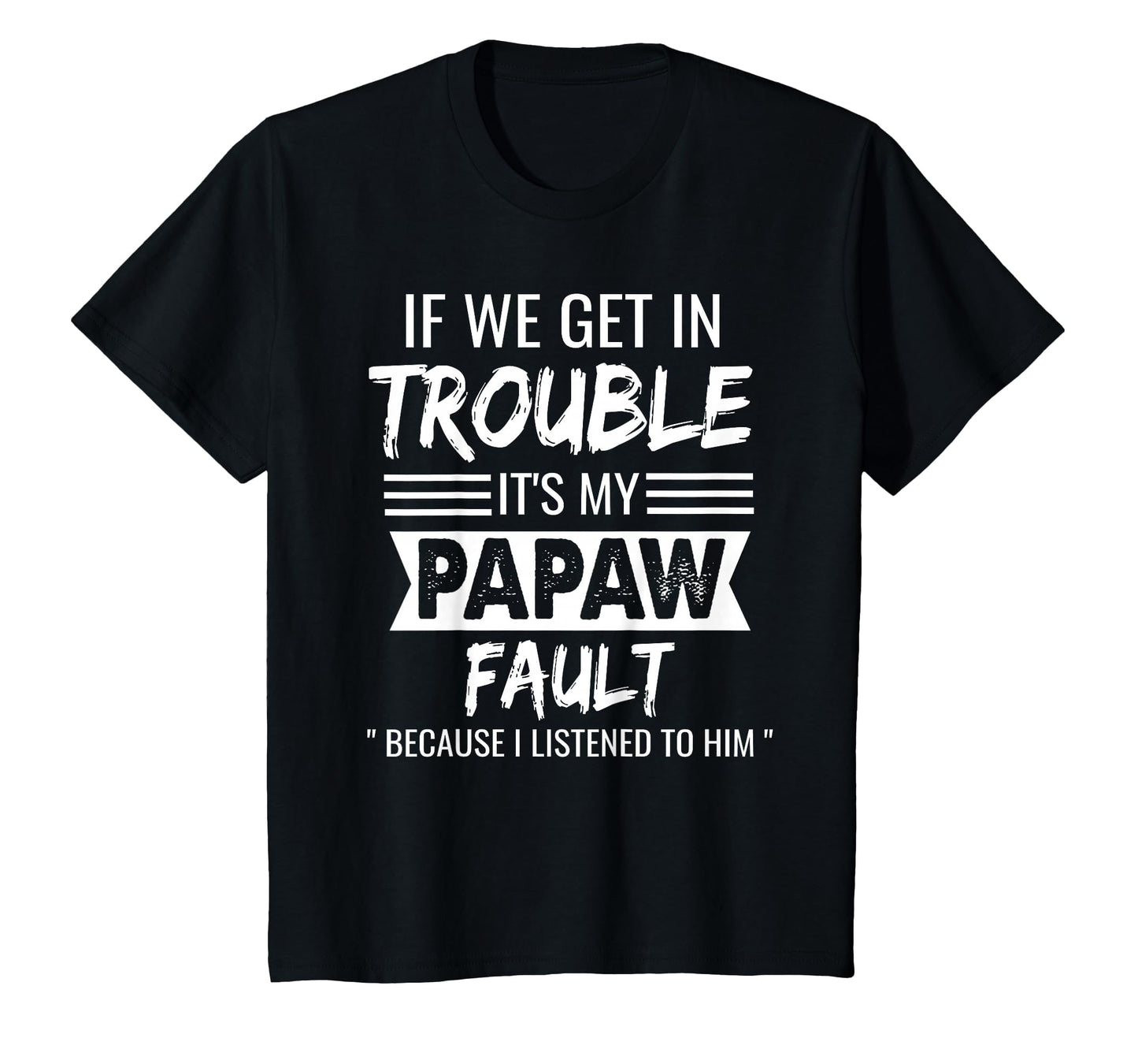 If We Get Trouble Its My Papaws Fault T-Shirt - Novelty Apparel Men Women - T-Shirt, Sweatshirt, Hoodie
