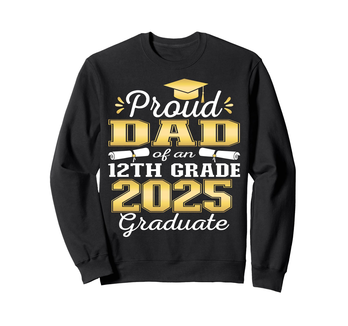 Proud Dad 2025 12Th Grade Graduate Sweatshirt - Aesthetic Graphic Unisex - T-Shirt, Sweatshirt, Hoodie