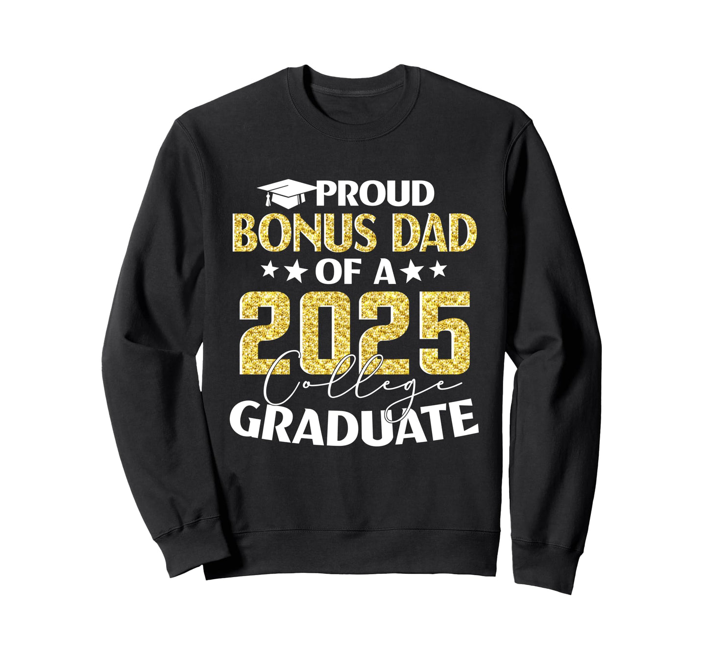 Proud Bonus Dad 25 College Graduate Sweatshirt - Trendy Graphic for Adults - T-Shirt, Sweatshirt, Hoodie