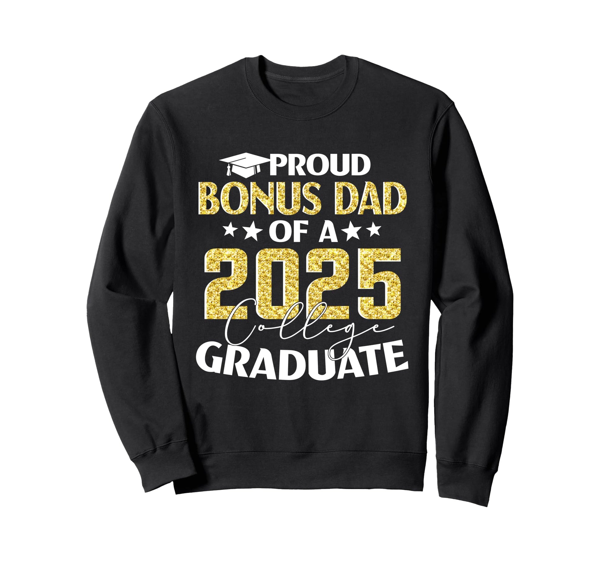 Proud Bonus Dad 25 College Graduate Sweatshirt - Trendy Graphic for Adults - T-Shirt, Sweatshirt, Hoodie