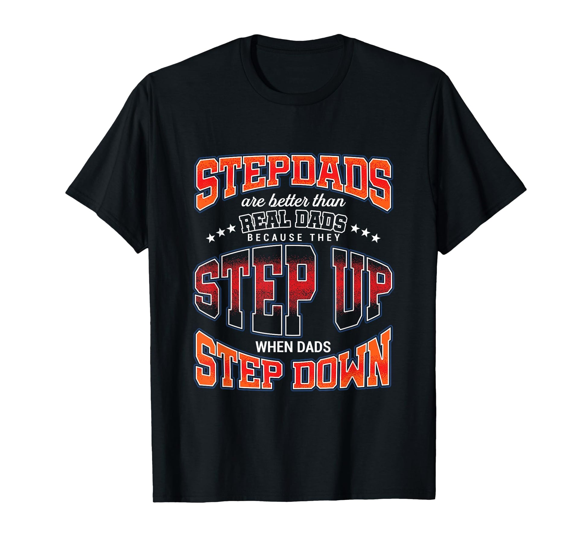 Stepdads Better Than Dads They Step T-Shirt - Fun Novelty Design Men Women - T-Shirt, Sweatshirt, Hoodie