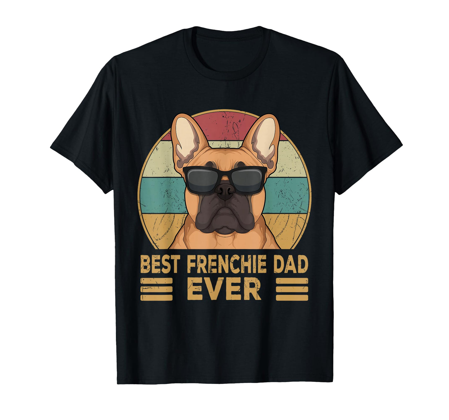 Best Frenchie Dad Ever Funny French T-Shirt - Unique Graphic Men Women - T-Shirt, Sweatshirt, Hoodie