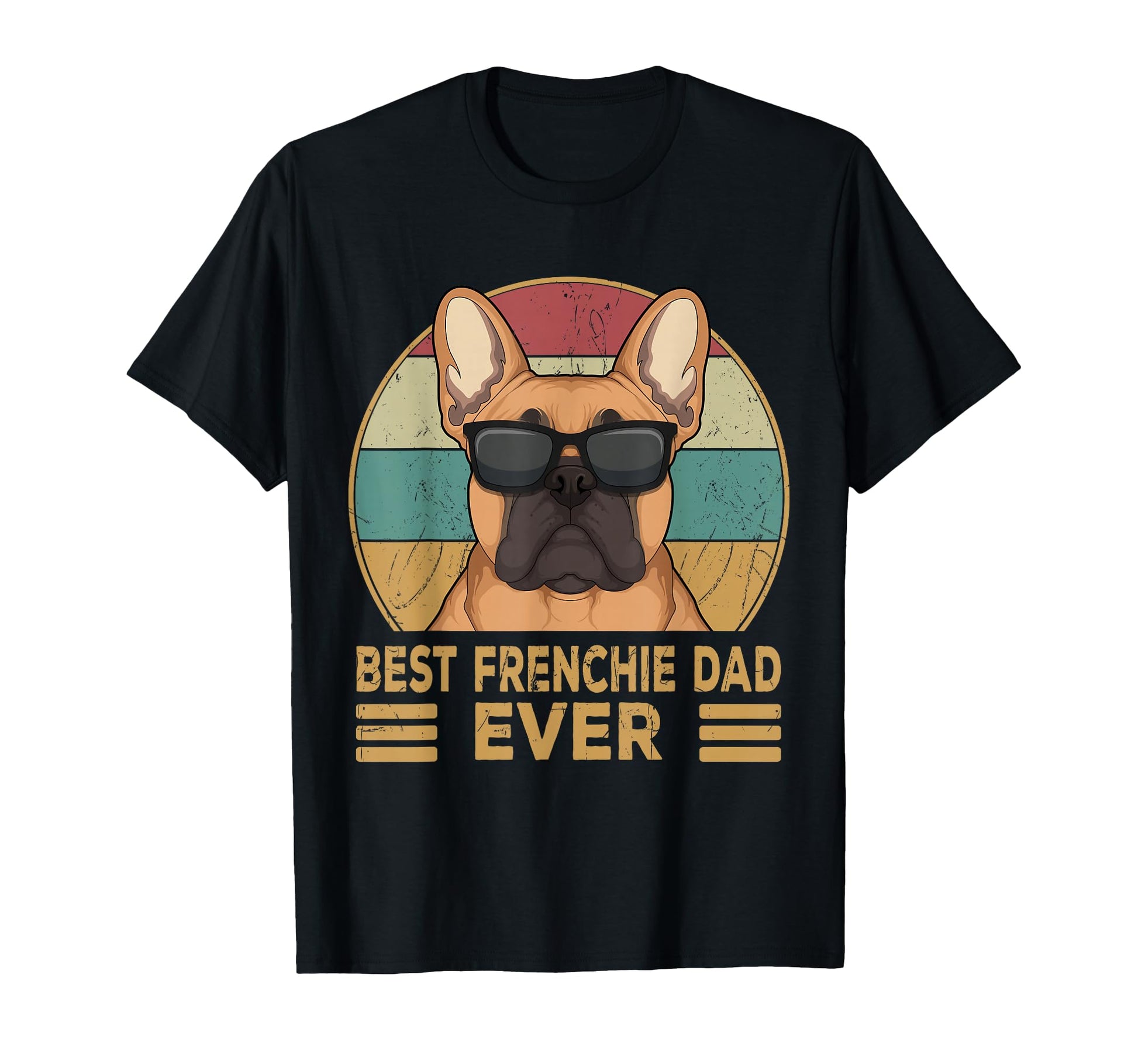 Best Frenchie Dad Ever Funny French T-Shirt - Unique Graphic Men Women - T-Shirt, Sweatshirt, Hoodie