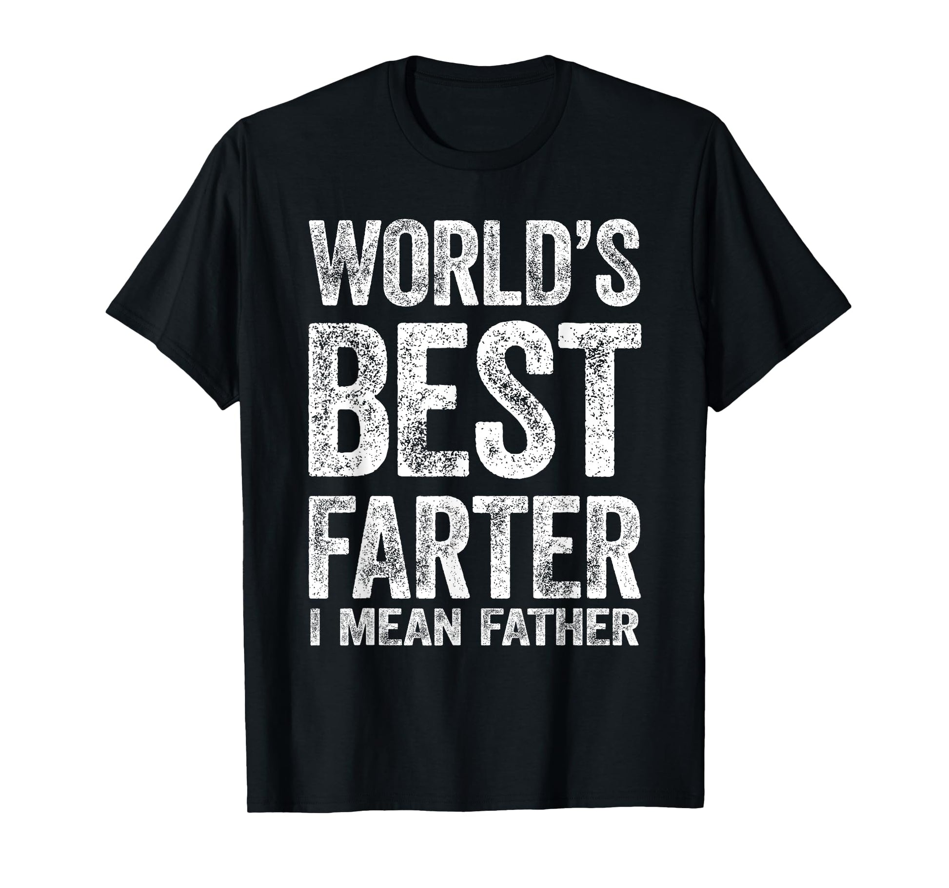Worlds Best Farter I Mean Father T-Shirt - Casual Everyday Wear for Adults - T-Shirt, Sweatshirt, Hoodie