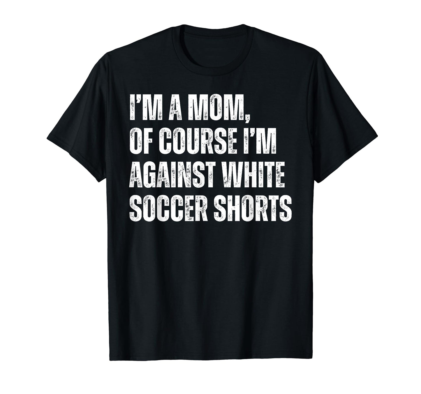 Im Mom Against White Soccer Shorts Funny T-Shirt - Novelty Apparel Unisex - T-Shirt, Sweatshirt, Hoodie
