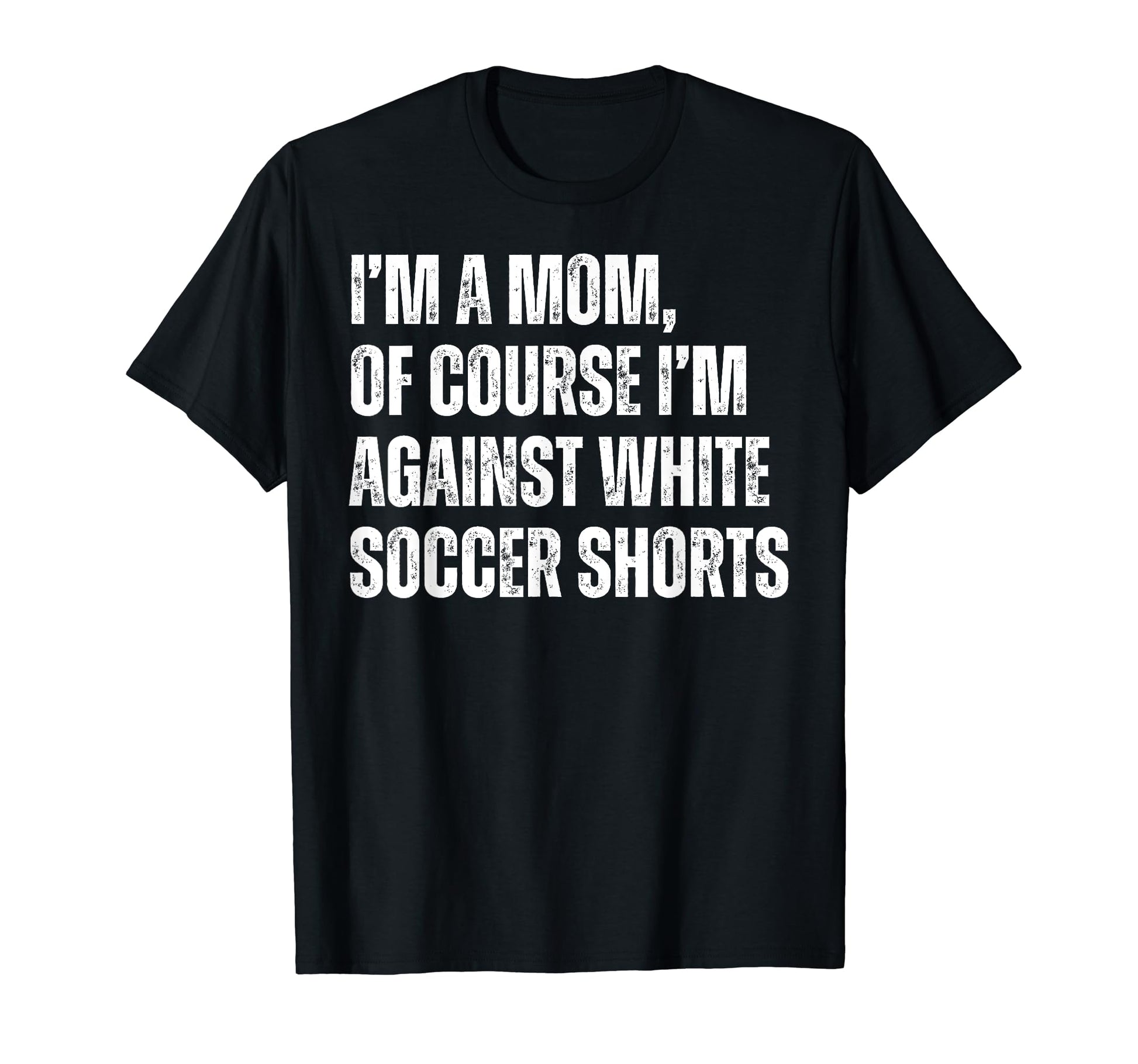 Im Mom Against White Soccer Shorts Funny T-Shirt - Novelty Apparel Unisex - T-Shirt, Sweatshirt, Hoodie
