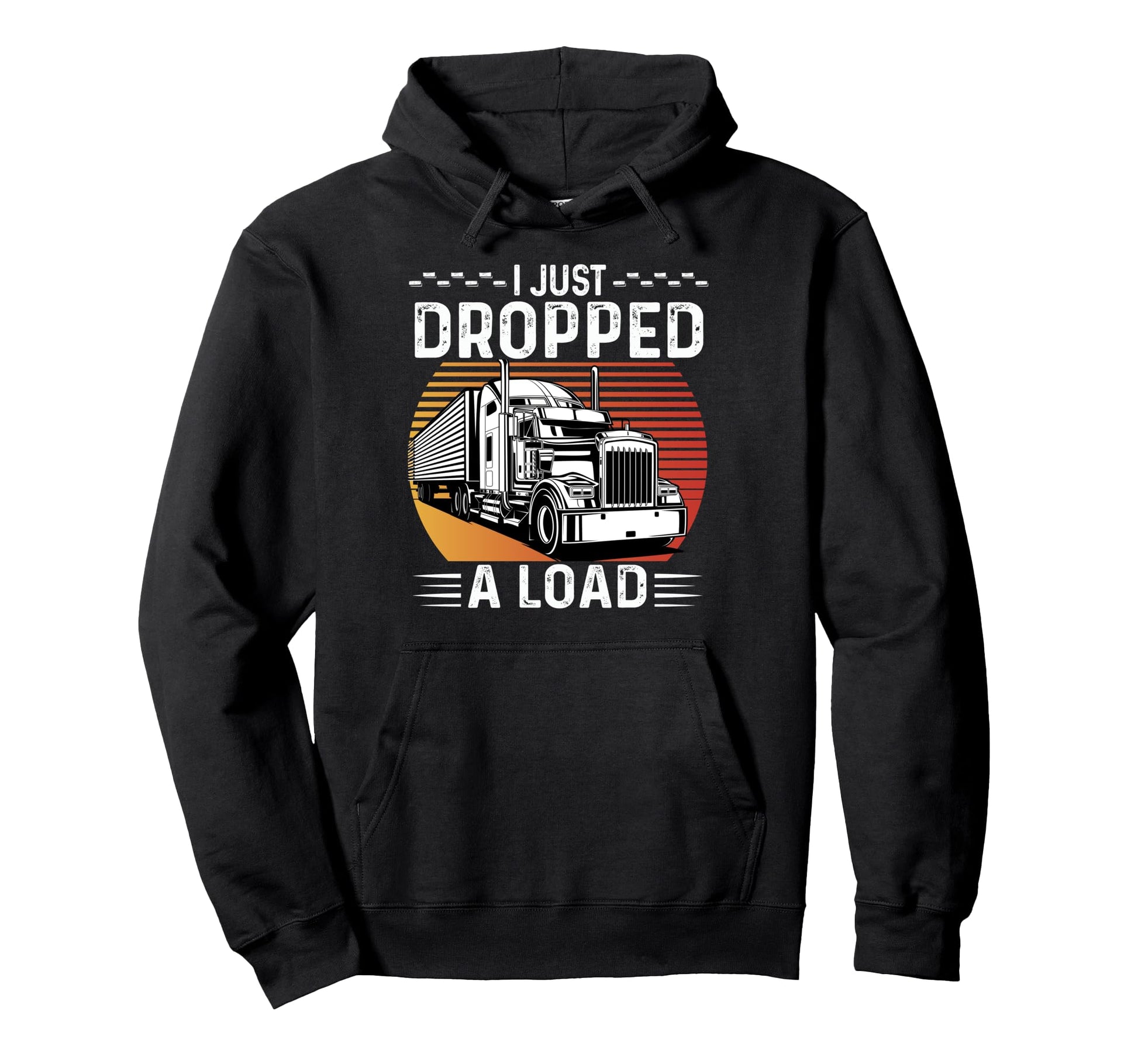 I Just Dropped Load Trucker Dad Grandpa Hoodie - Streetwear Style Unisex - T-Shirt, Sweatshirt, Hoodie