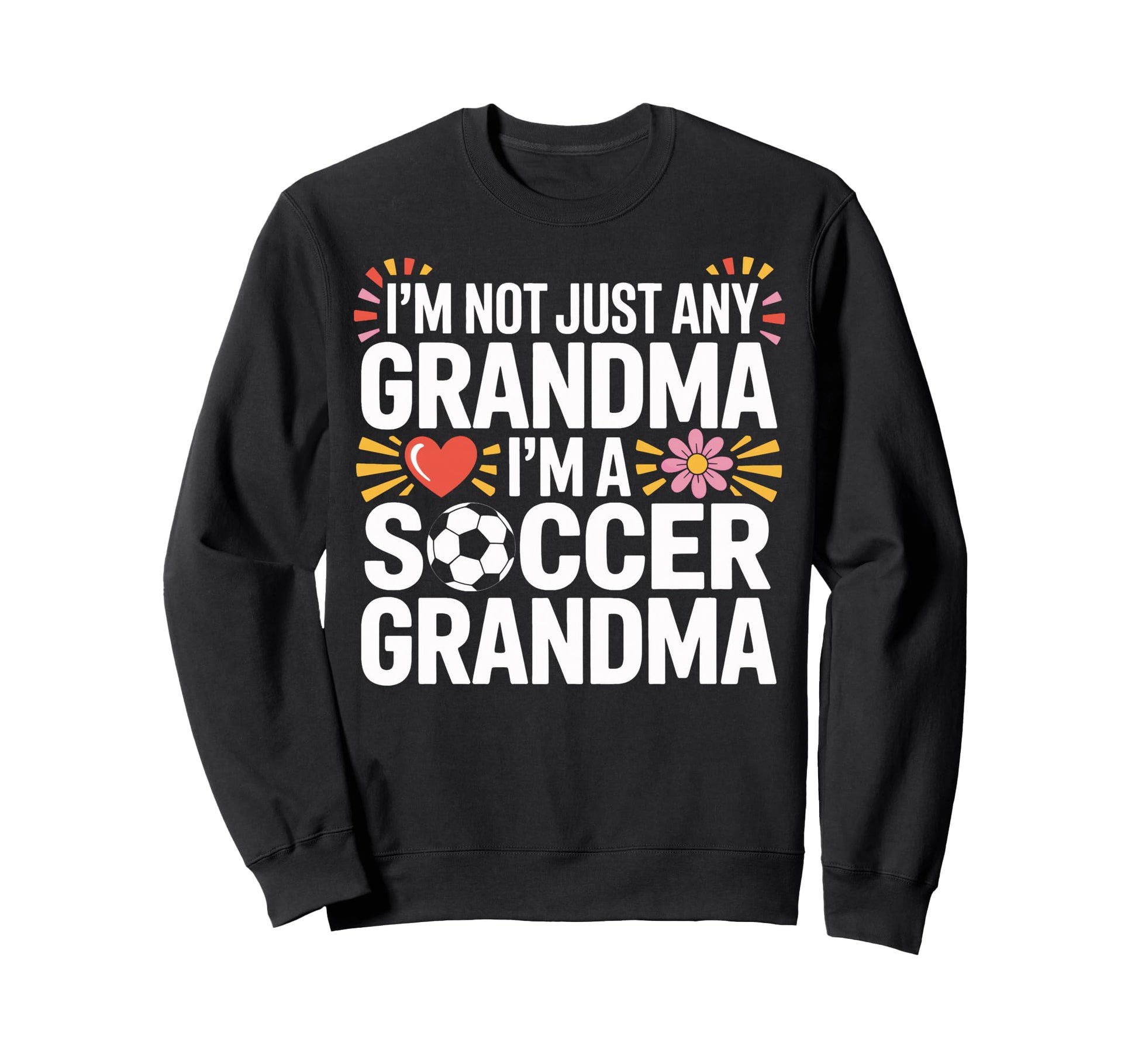 Proud Soccer Grandma Im Not Any Sweatshirt - Novelty Apparel Men Women - T-Shirt, Sweatshirt, Hoodie