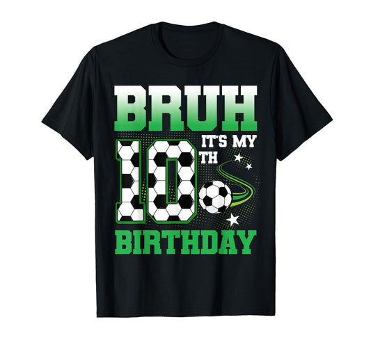 10 Year Old Bruh Its My 10Th T-Shirt - Casual Everyday Wear Unisex - T-Shirt, Sweatshirt, Hoodie