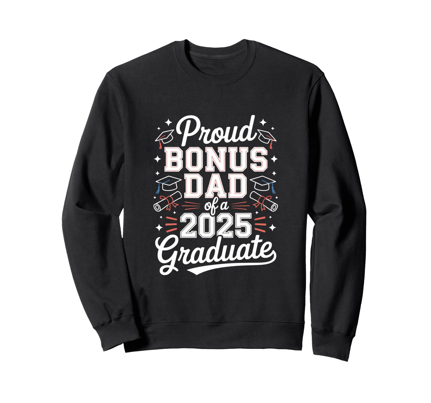 Proud Bonus Dad 2025 Graduate Sweatshirt - Custom Art Print Men Women - T-Shirt, Sweatshirt, Hoodie
