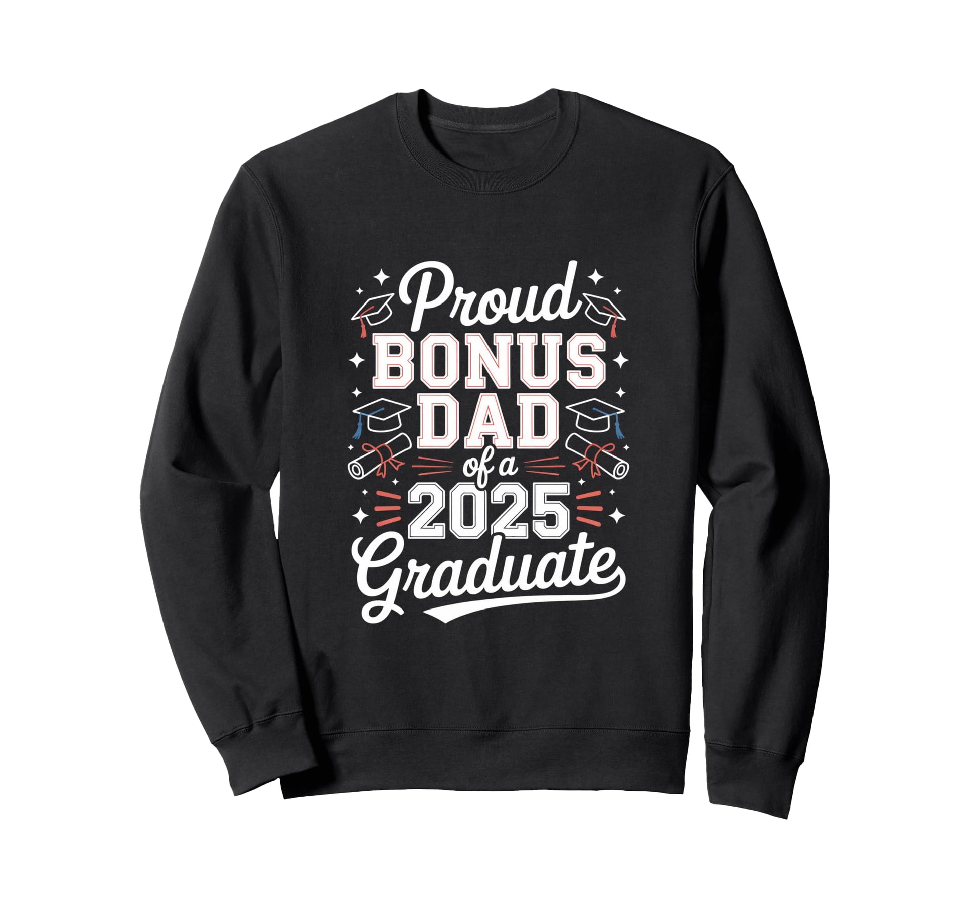 Proud Bonus Dad 2025 Graduate Sweatshirt - Custom Art Print Men Women - T-Shirt, Sweatshirt, Hoodie
