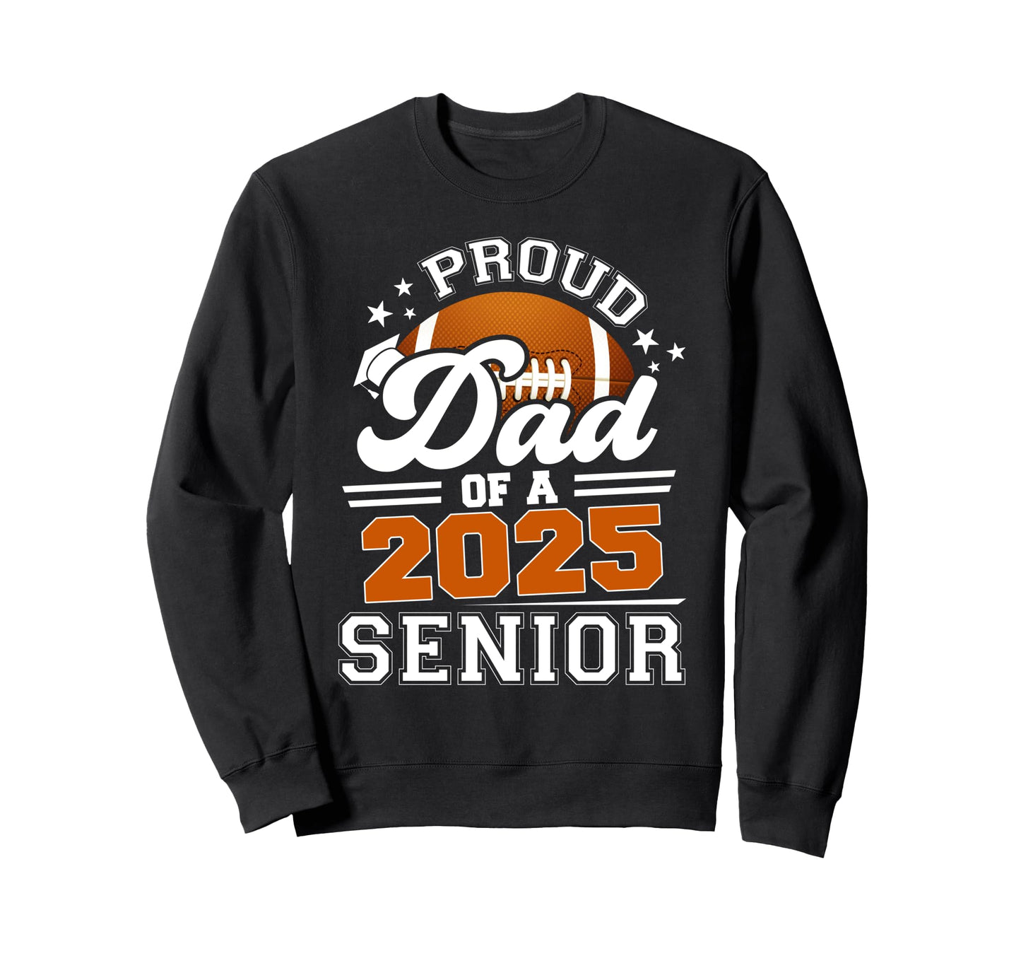 Proud Dad 2025 Senior Football Sweatshirt - Streetwear Style Men Women - T-Shirt, Sweatshirt, Hoodie