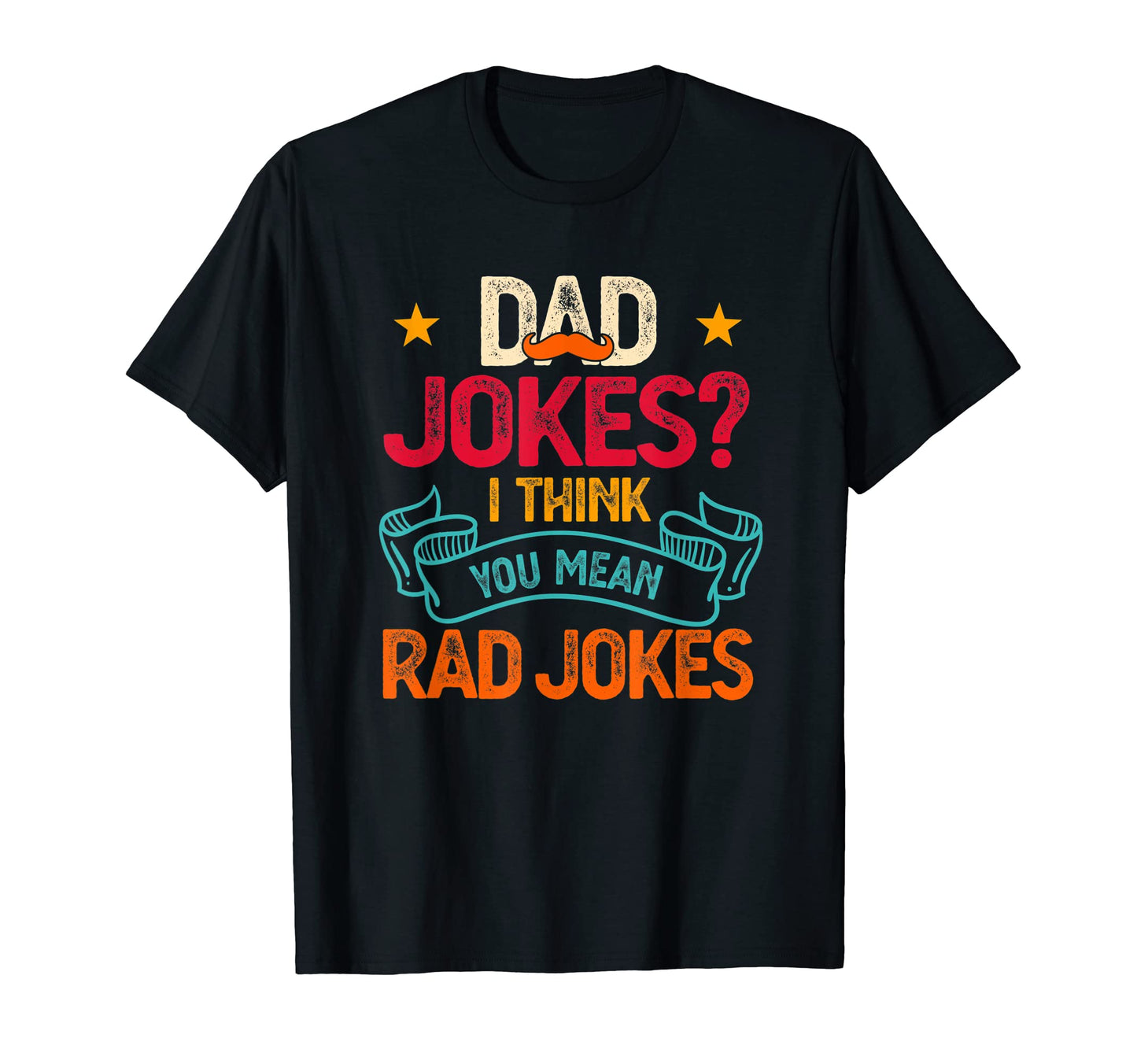 Dad Jokes I Think You Mean Rad Jokes T-Shirt - Unique Graphic Men Women - T-Shirt, Sweatshirt, Hoodie