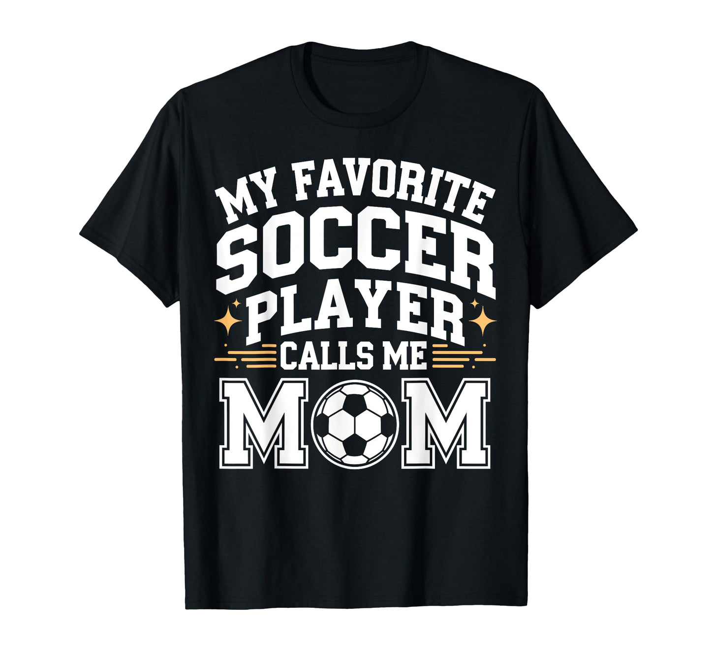 My Favorite Soccer Player Calls Me Mom T-Shirt - Fun Novelty Design Unisex - T-Shirt, Sweatshirt, Hoodie