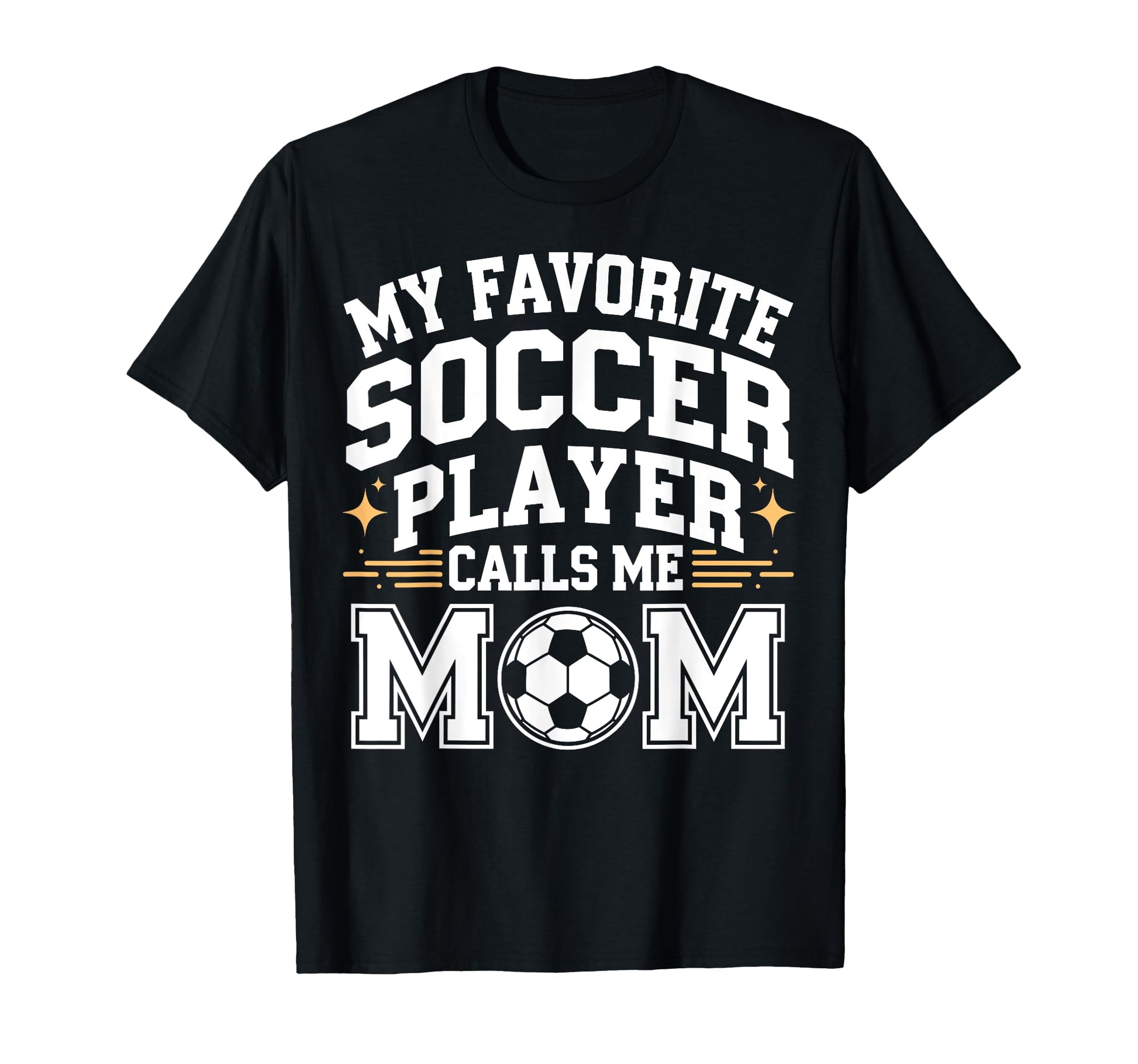 My Favorite Soccer Player Calls Me Mom T-Shirt - Fun Novelty Design Unisex - T-Shirt, Sweatshirt, Hoodie